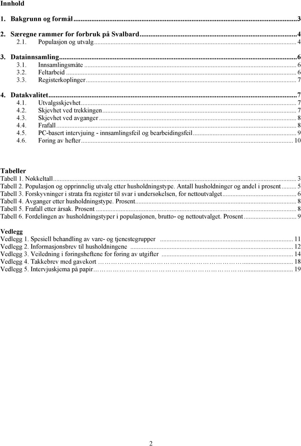 .. 9 4.6. Føring av hefter... 10 Tabeller Tabell 1. Nøkkeltall... 3 Tabell 2. Populasjon og opprinnelig utvalg etter husholdningstype. Antall husholdninger og andel i prosent... 5 Tabell 3.