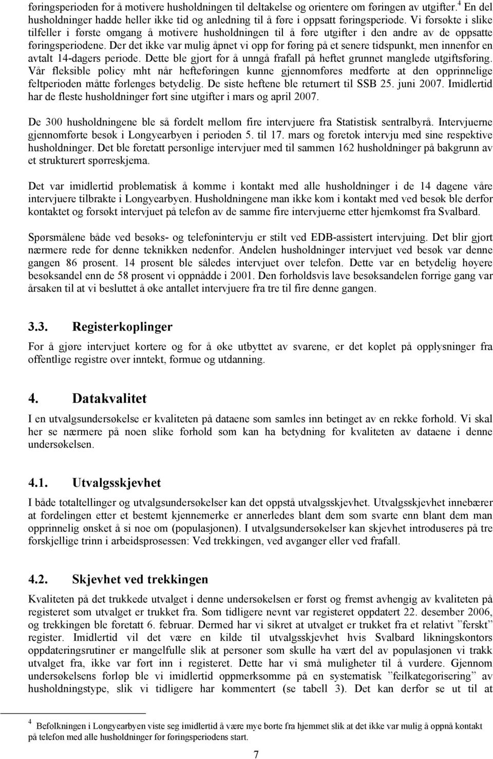 Der det ikke var mulig åpnet vi opp for føring på et senere tidspunkt, men innenfor en avtalt 14-dagers periode. Dette ble gjort for å unngå frafall på heftet grunnet manglede utgiftsføring.