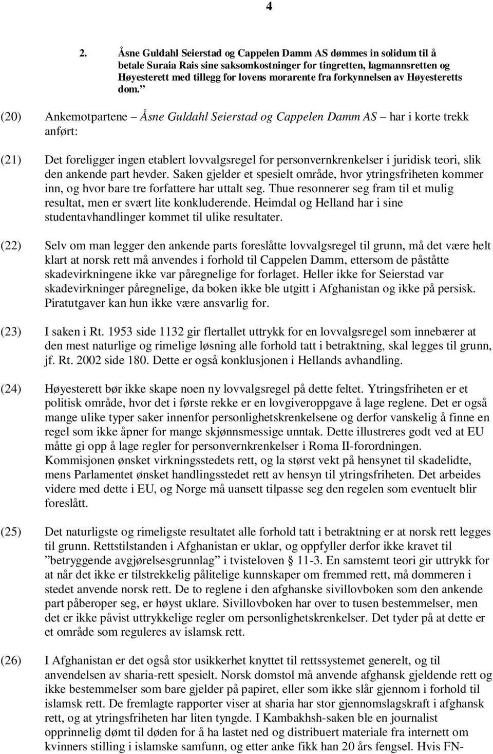 (20) Ankemotpartene Åsne Guldahl Seierstad og Cappelen Damm AS har i korte trekk anført: (21) Det foreligger ingen etablert lovvalgsregel for personvernkrenkelser i juridisk teori, slik den ankende