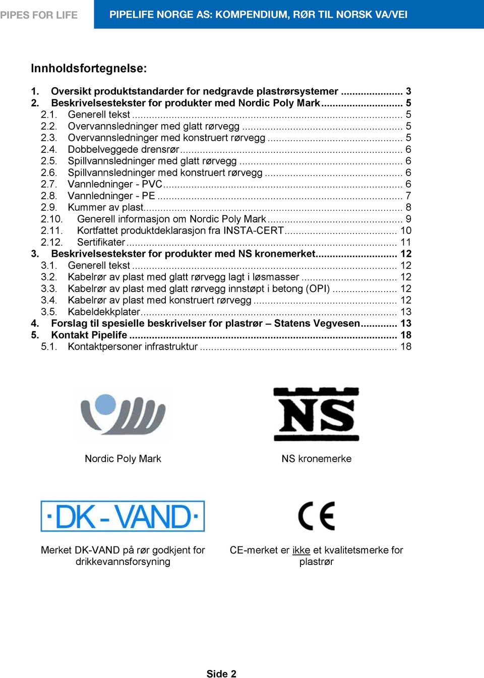 Vannledninger - PVC... 6 2.8. Vannledninger - Pe... 7 2.9. Kummer av plast... 8 2.10. generell informasjon om nordic Poly mark... 9 2.11. Kortfattet produktdeklarasjon fra InsTa-CerT... 10 2.12.