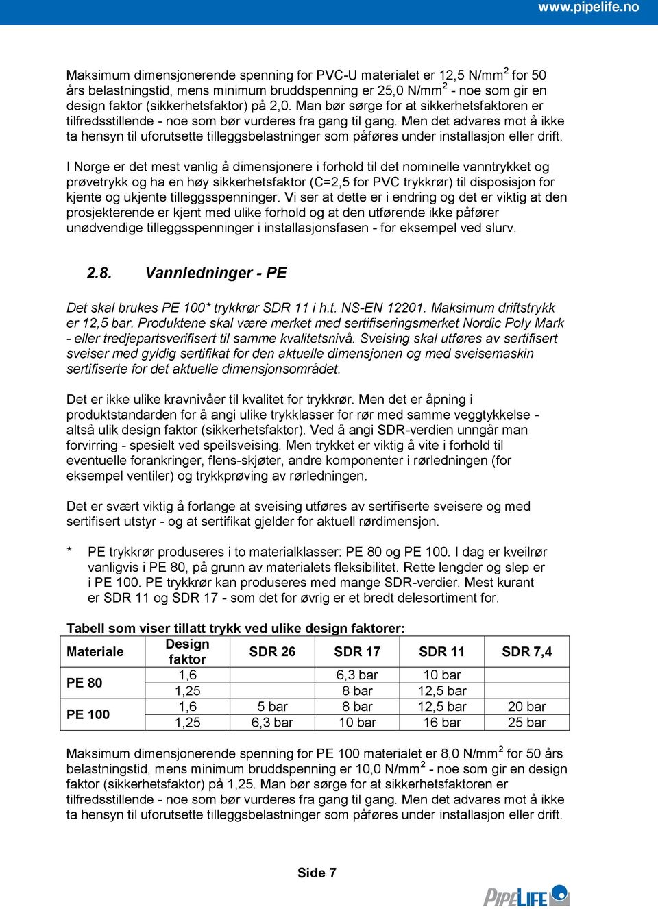 man bør sørge for at sikkerhetsfaktoren er tilfredsstillende - noe som bør vurderes fra gang til gang.