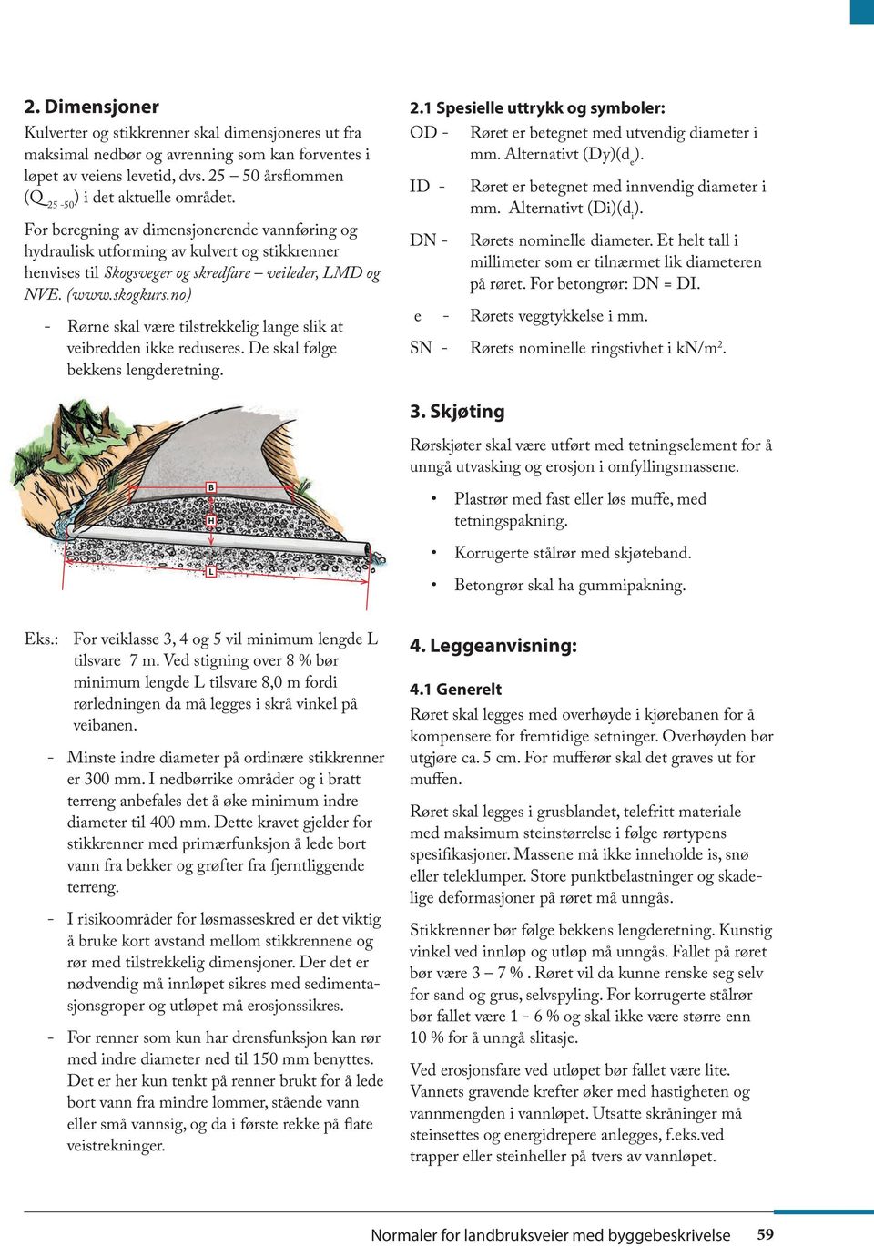 no) - Rørne skal være tilstrekkelig lange slik at veibredden ikke reduseres. De skal følge bekkens lengderetning. 2.1 Spesielle uttrykk og symboler: OD - Røret er betegnet med utvendig diameter i mm.