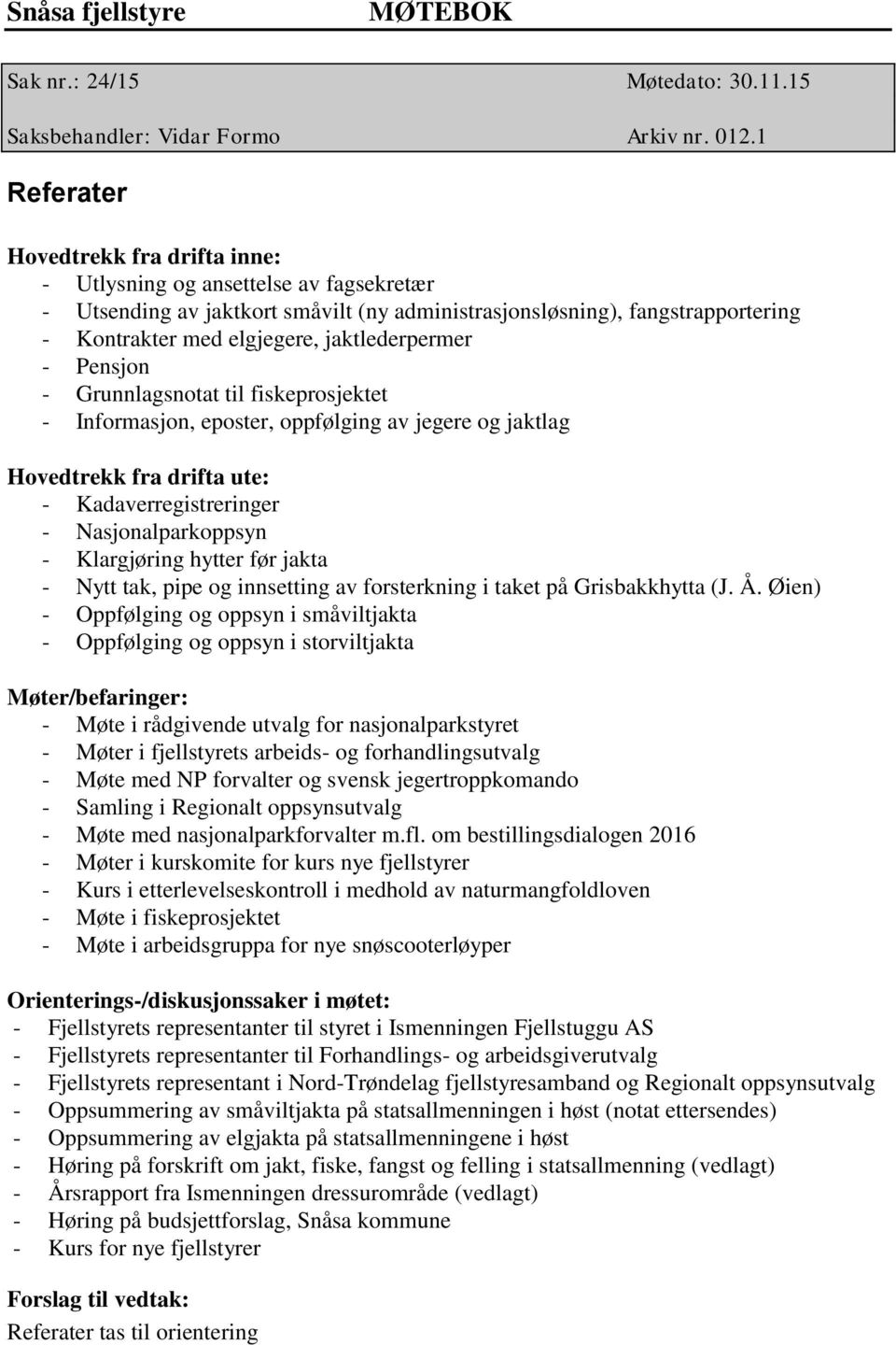 jaktlederpermer - Pensjon - Grunnlagsnotat til fiskeprosjektet - Informasjon, eposter, oppfølging av jegere og jaktlag Hovedtrekk fra drifta ute: - Kadaverregistreringer - Nasjonalparkoppsyn -