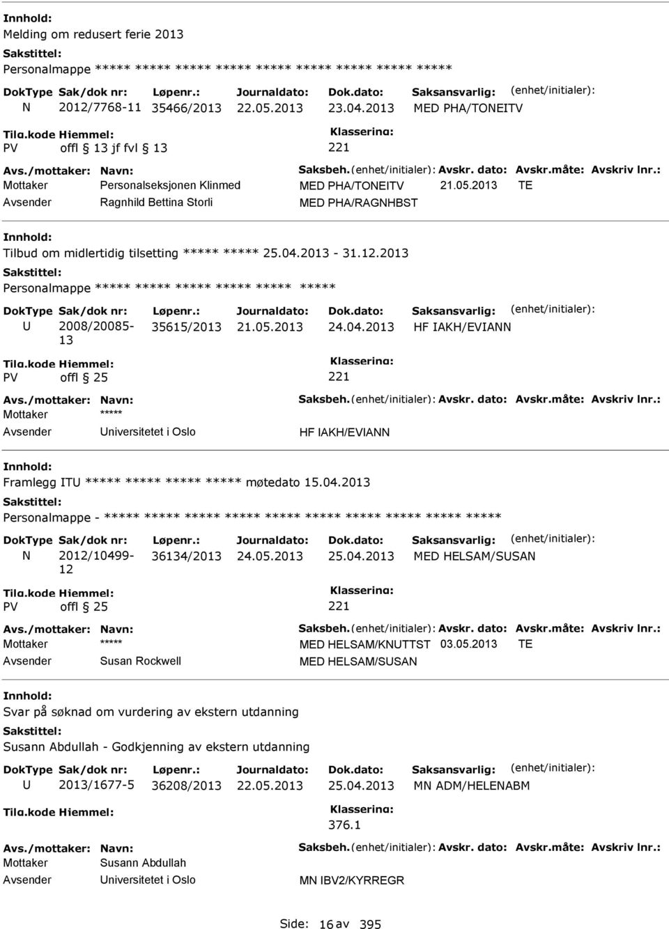 2013 Personalmappe ***** ***** ***** ***** ***** ***** 2008/20085-13 35615/2013 24.04.2013 HF AKH/EVA niversitetet i Oslo HF AKH/EVA Framlegg T ***** ***** ***** ***** møtedato 15.04.2013 Personalmappe - ***** ***** ***** ***** ***** ***** ***** ***** ***** ***** 2012/10499-12 36134/2013 25.