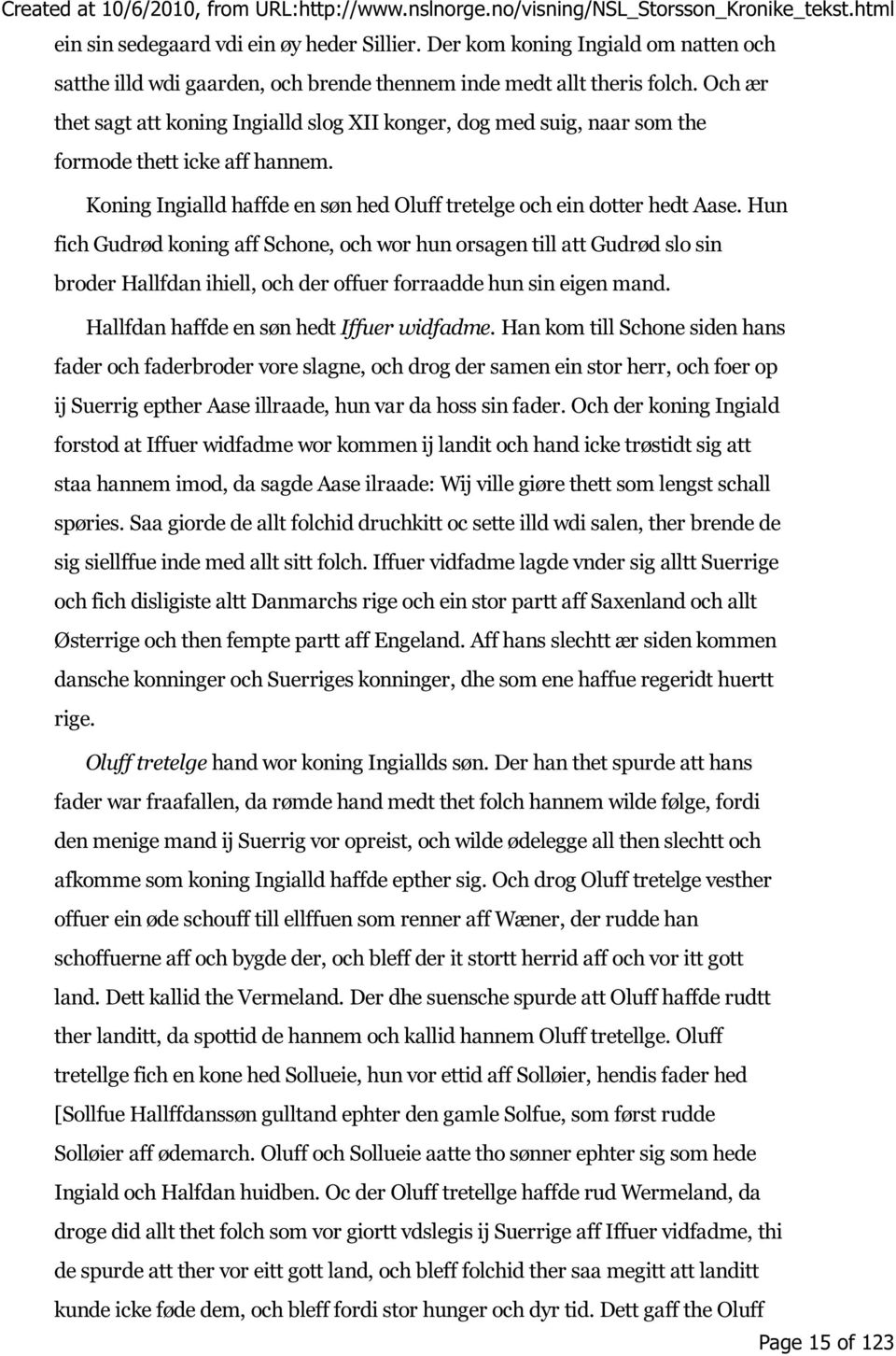 Hun fich Gudrød koning aff Schone, och wor hun orsagen till att Gudrød slo sin broder Hallfdan ihiell, och der offuer forraadde hun sin eigen mand. Hallfdan haffde en søn hedt Iffuer widfadme.