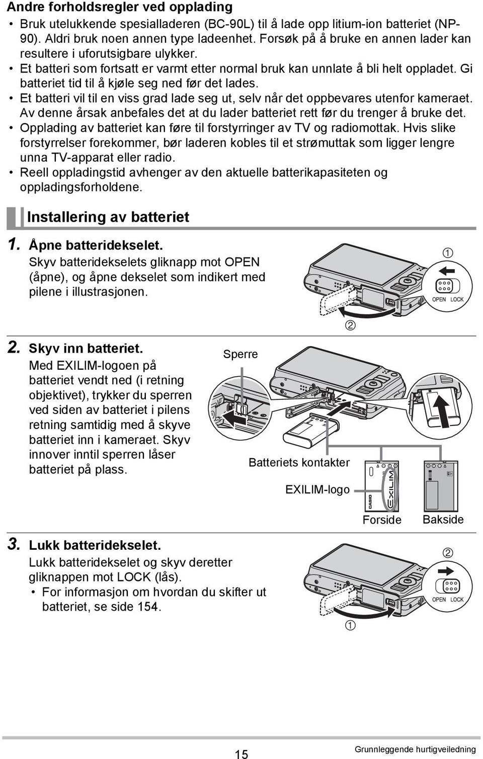 Gi batteriet tid til å kjøle seg ned før det lades. Et batteri vil til en viss grad lade seg ut, selv når det oppbevares utenfor kameraet.