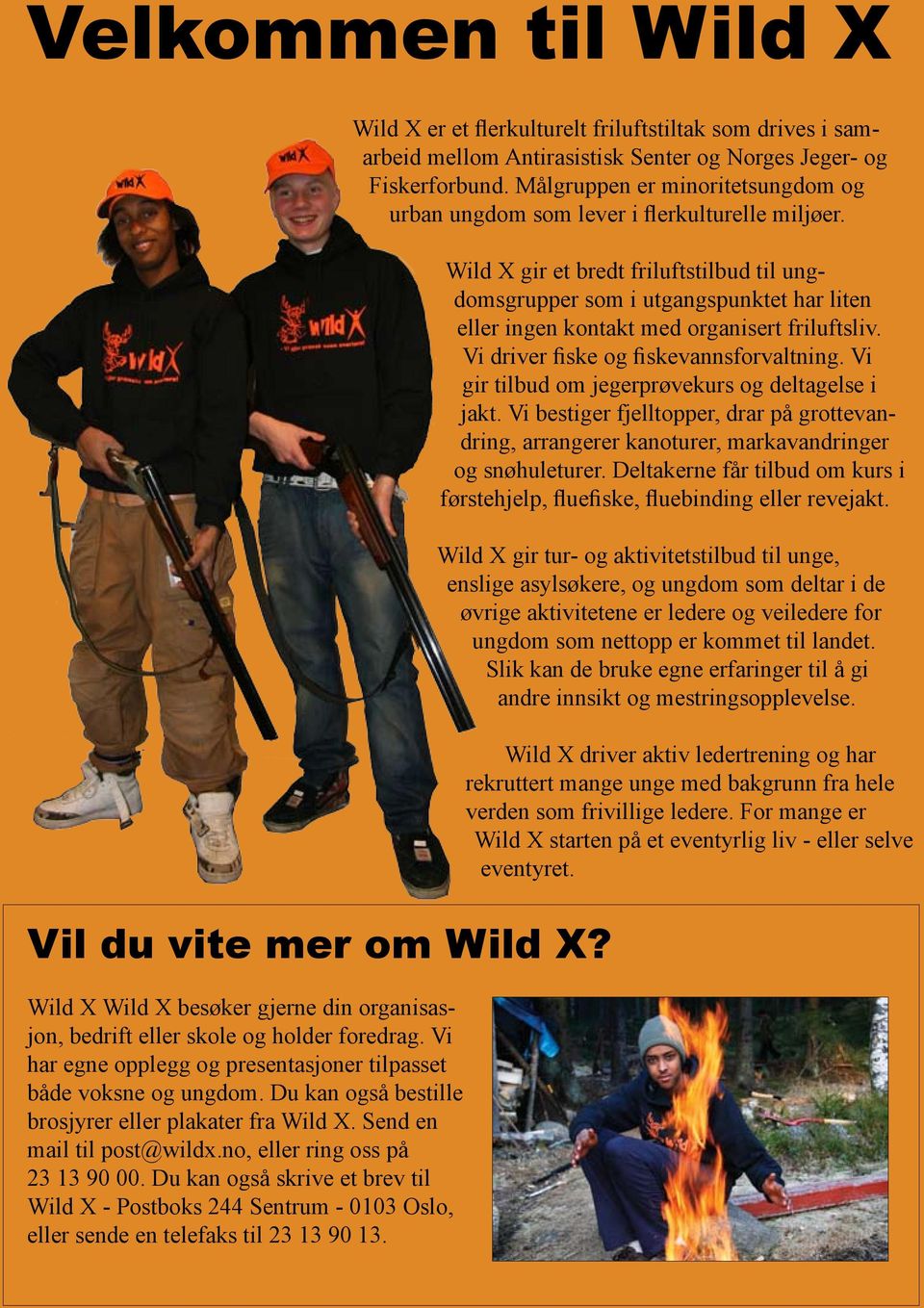 Du kan også skrive et brev til Wild X - Postboks 244 Sentrum - 0103 Oslo, eller sende en telefaks til 23 13 90 13.