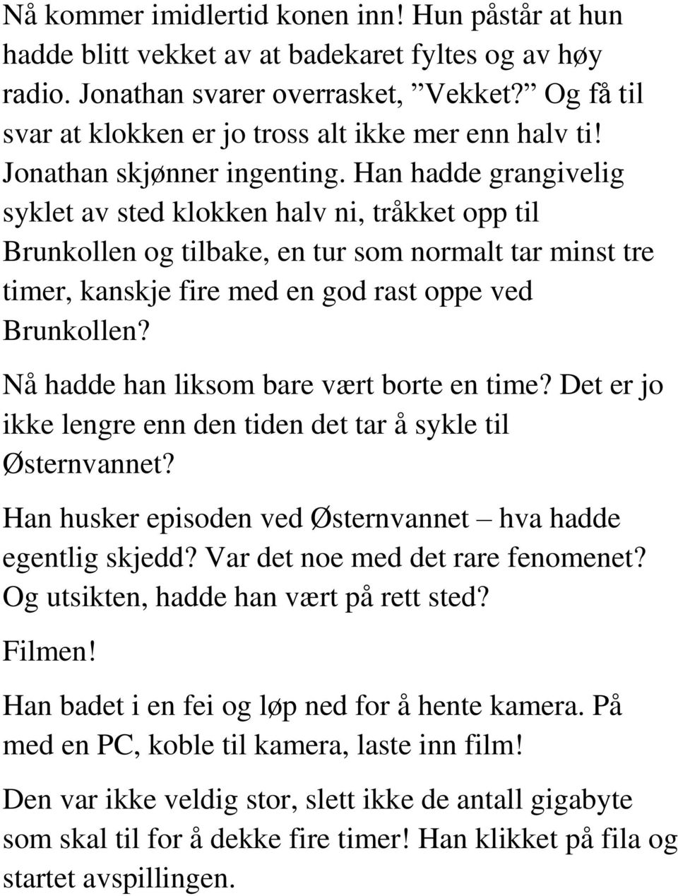 Han hadde grangivelig syklet av sted klokken halv ni, tråkket opp til Brunkollen og tilbake, en tur som normalt tar minst tre timer, kanskje fire med en god rast oppe ved Brunkollen?