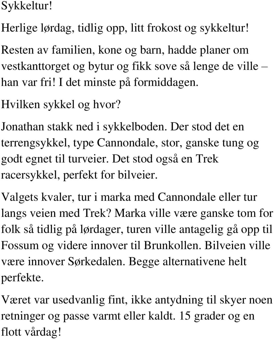 Det stod også en Trek racersykkel, perfekt for bilveier. Valgets kvaler, tur i marka med Cannondale eller tur langs veien med Trek?