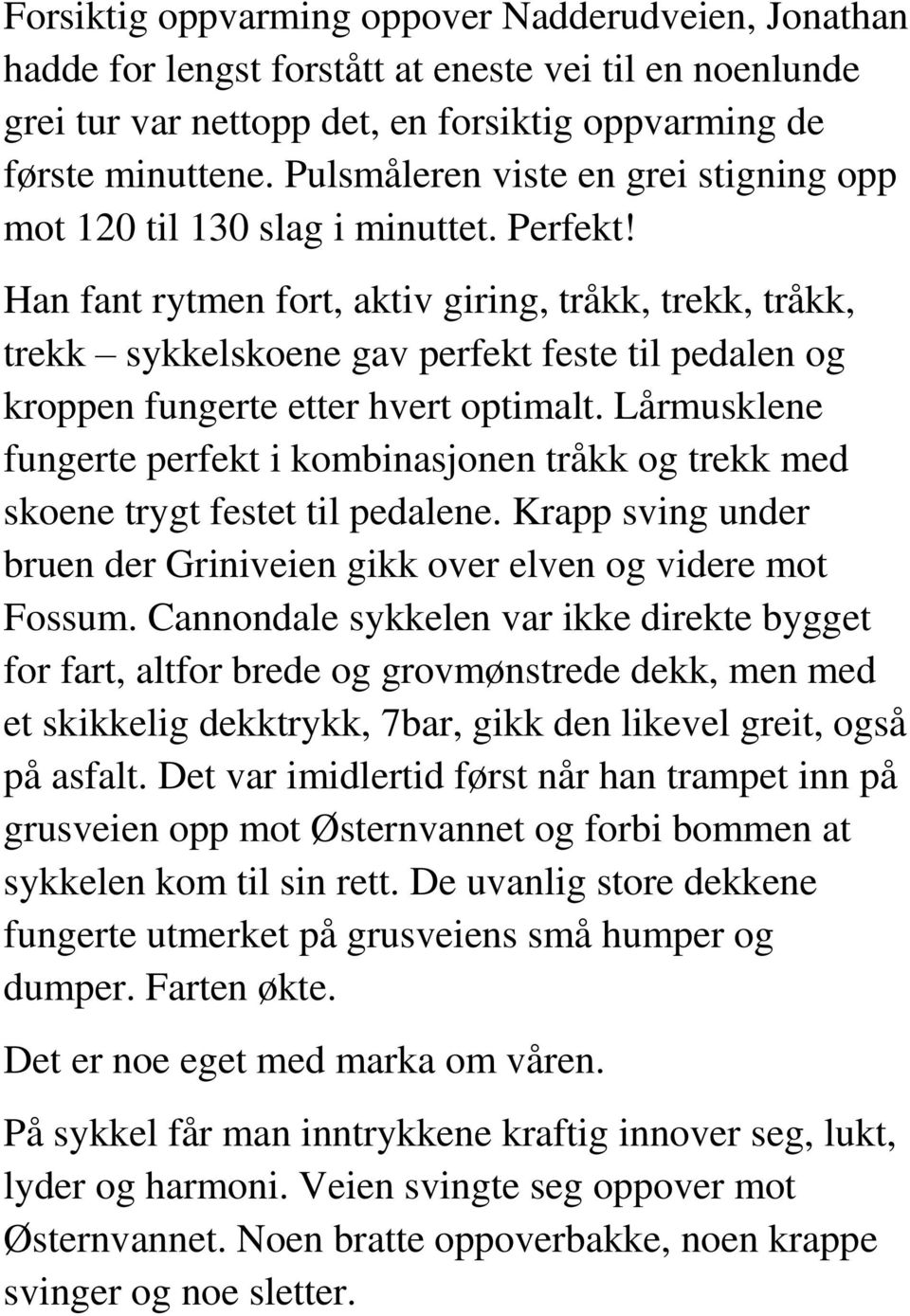 Han fant rytmen fort, aktiv giring, tråkk, trekk, tråkk, trekk sykkelskoene gav perfekt feste til pedalen og kroppen fungerte etter hvert optimalt.