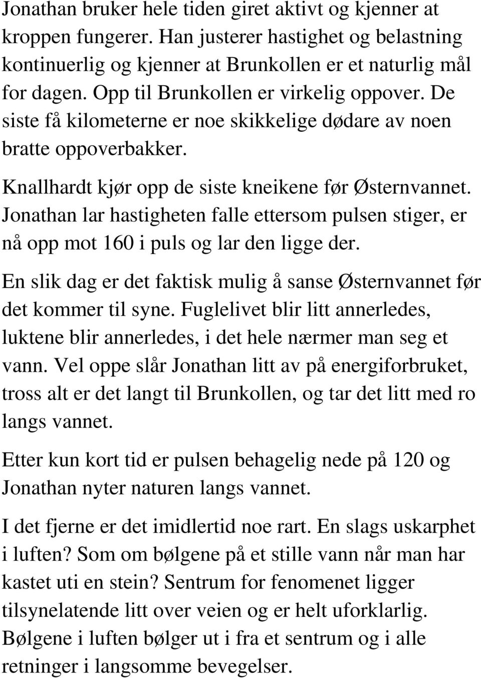 Jonathan lar hastigheten falle ettersom pulsen stiger, er nå opp mot 160 i puls og lar den ligge der. En slik dag er det faktisk mulig å sanse Østernvannet før det kommer til syne.