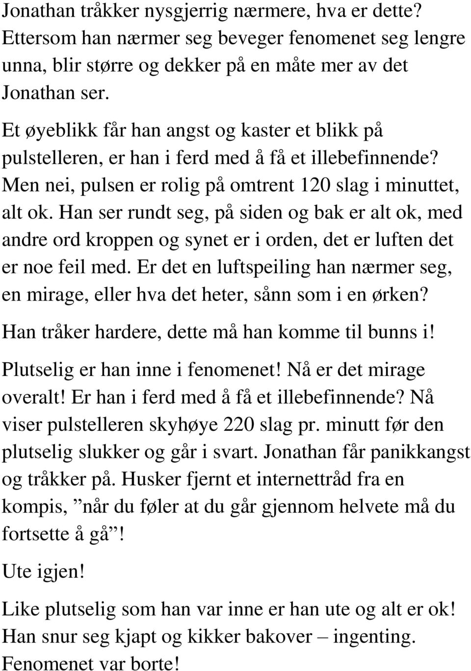 Han ser rundt seg, på siden og bak er alt ok, med andre ord kroppen og synet er i orden, det er luften det er noe feil med.