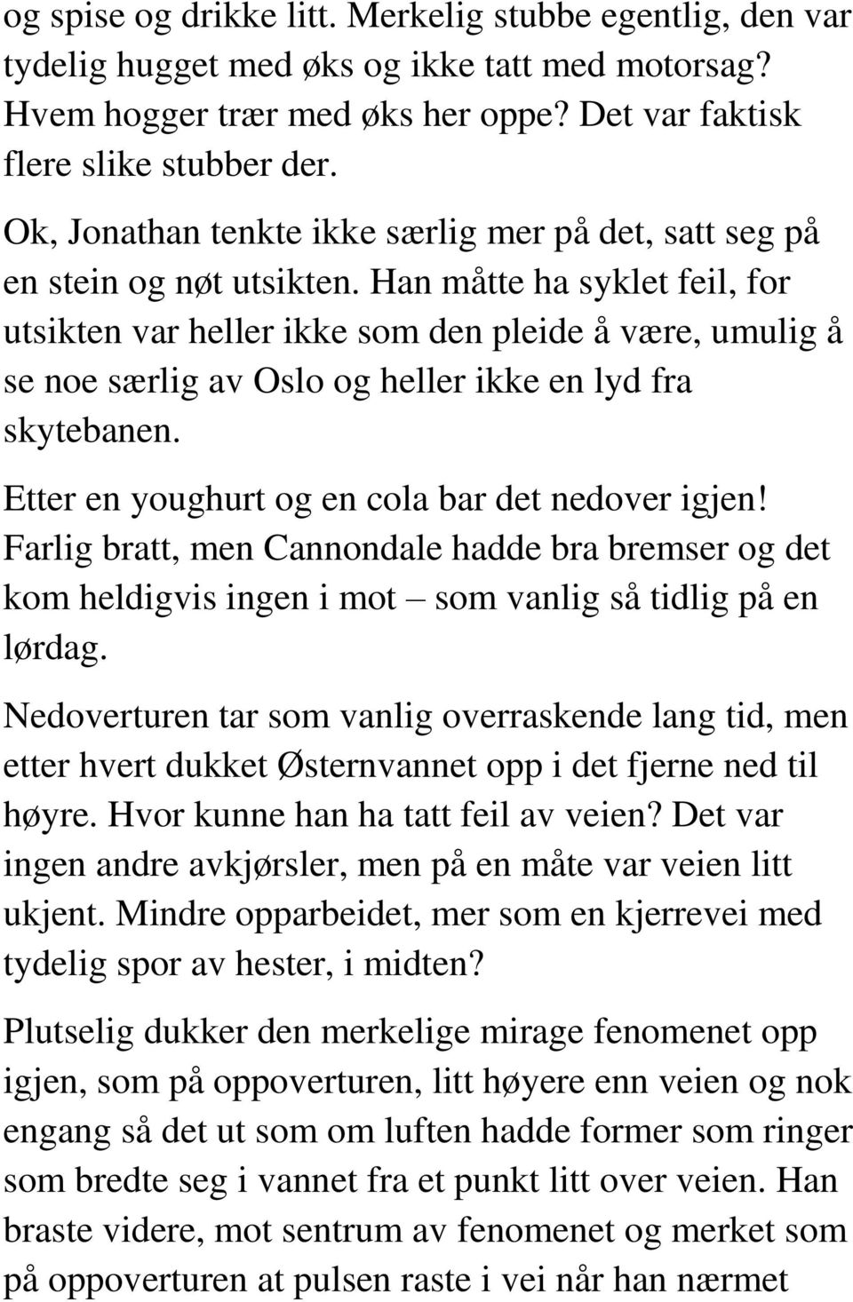 Han måtte ha syklet feil, for utsikten var heller ikke som den pleide å være, umulig å se noe særlig av Oslo og heller ikke en lyd fra skytebanen. Etter en youghurt og en cola bar det nedover igjen!