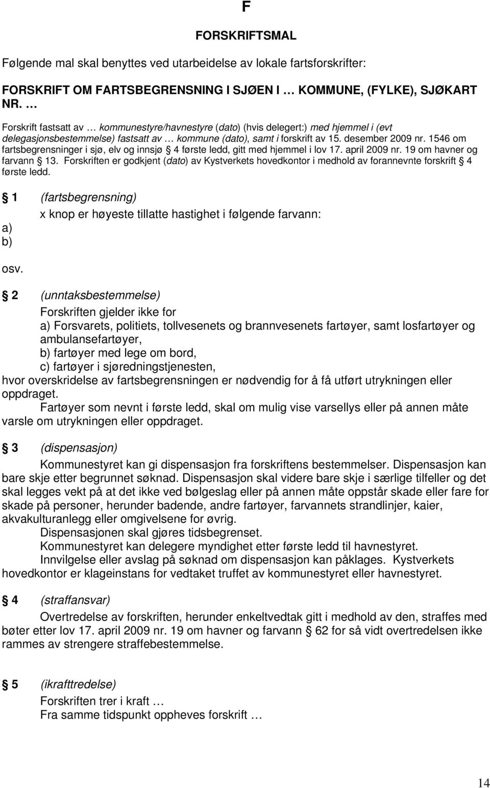 1546 om fartsbegrensninger i sjø, elv og innsjø 4 første ledd, gitt med hjemmel i lov 17. april 2009 nr. 19 om havner og farvann 13.