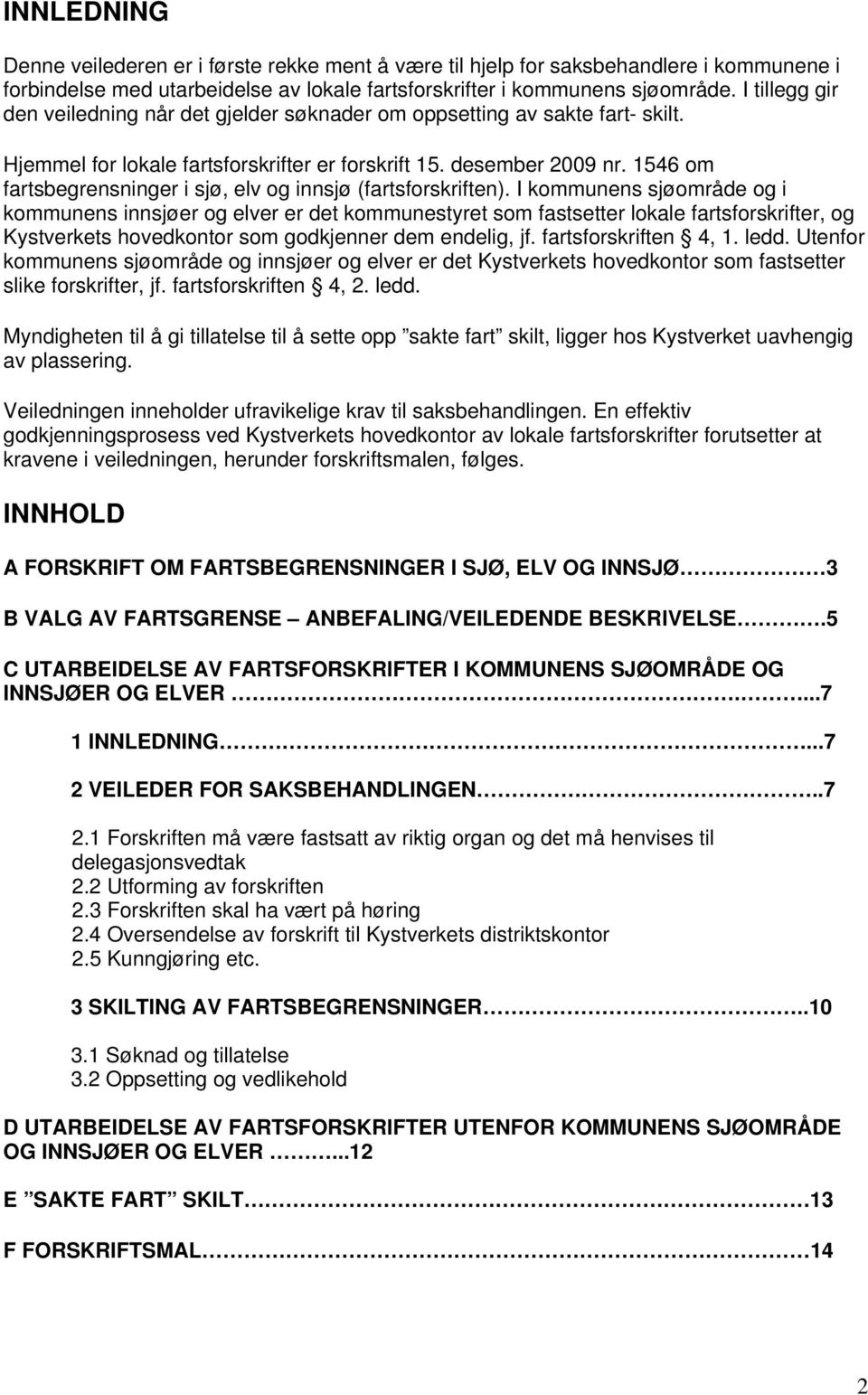 1546 om fartsbegrensninger i sjø, elv og innsjø (fartsforskriften).