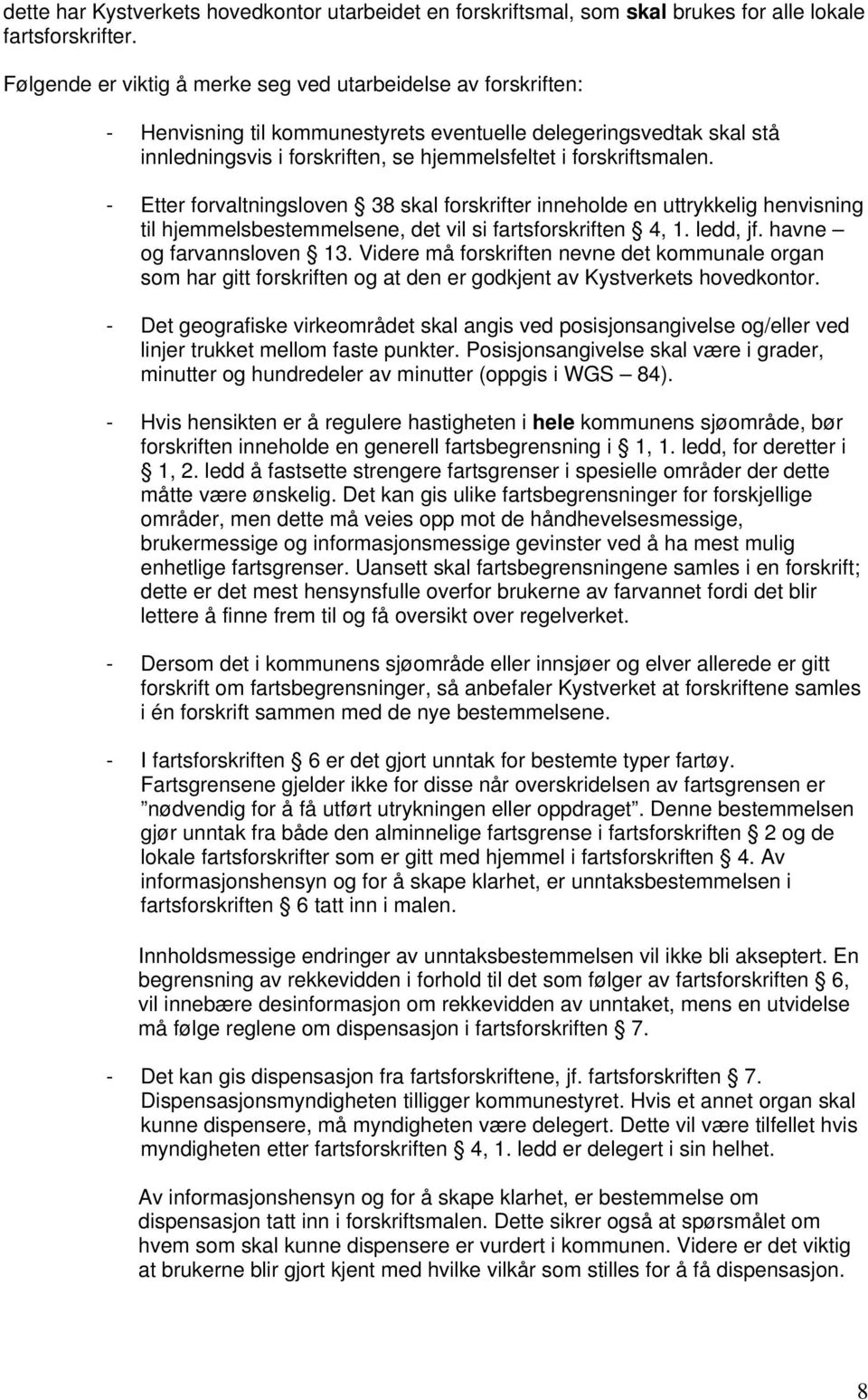 - Etter forvaltningsloven 38 skal forskrifter inneholde en uttrykkelig henvisning til hjemmelsbestemmelsene, det vil si fartsforskriften 4, 1. ledd, jf. havne og farvannsloven 13.