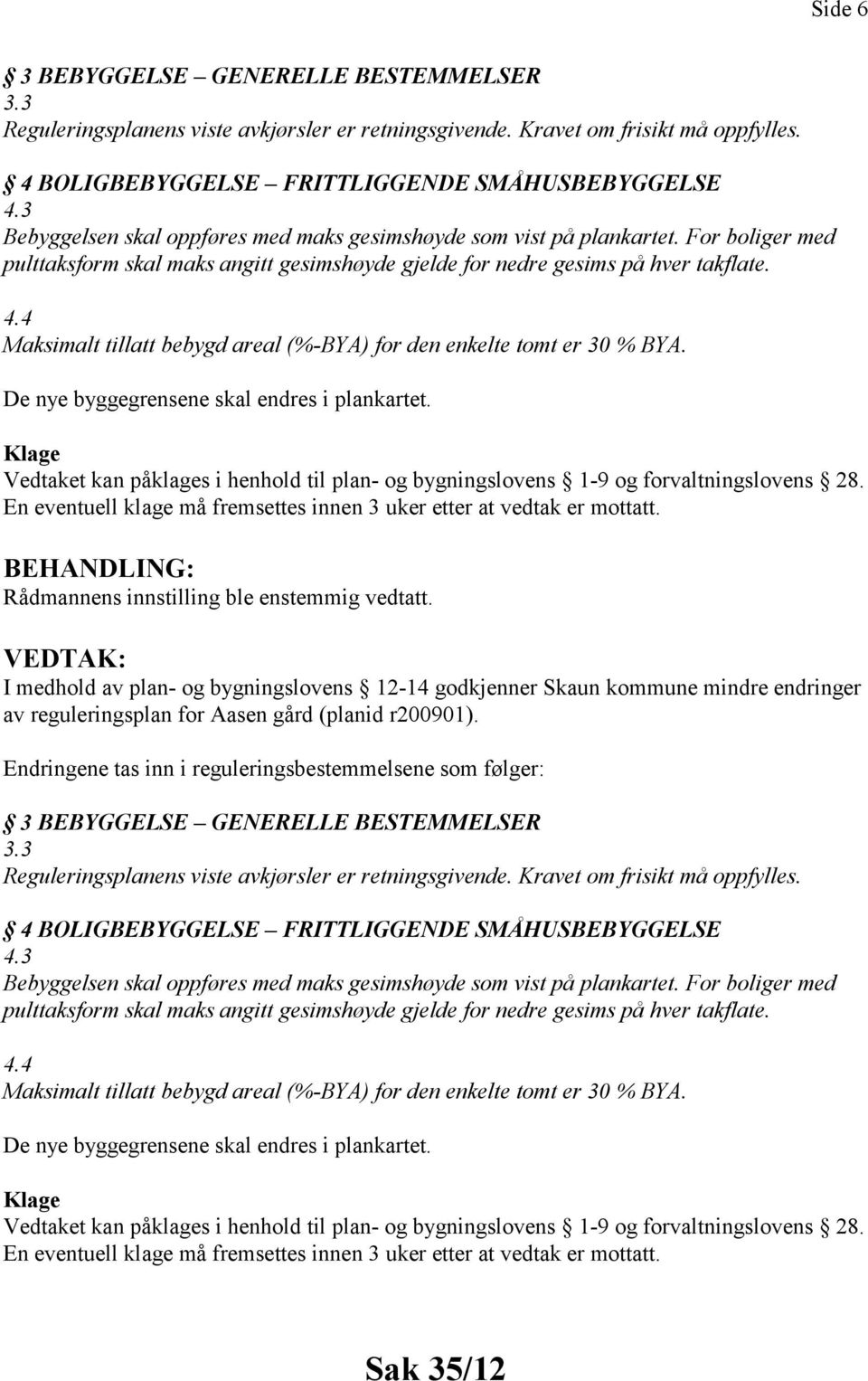 4 Maksimalt tillatt bebygd areal (%-BYA) for den enkelte tomt er 30 % BYA. De nye byggegrensene skal endres i plankartet. Klage 28.