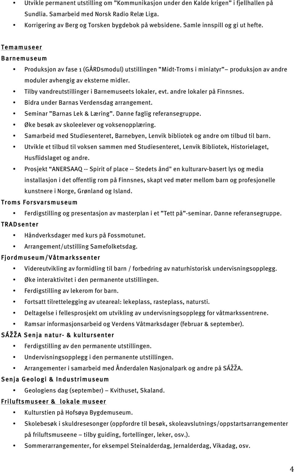 Tilby vandreutstillinger i Barnemuseets lokaler, evt. andre lokaler på Finnsnes. Bidra under Barnas Verdensdag arrangement. Seminar Barnas Lek & Læring. Danne faglig referansegruppe.