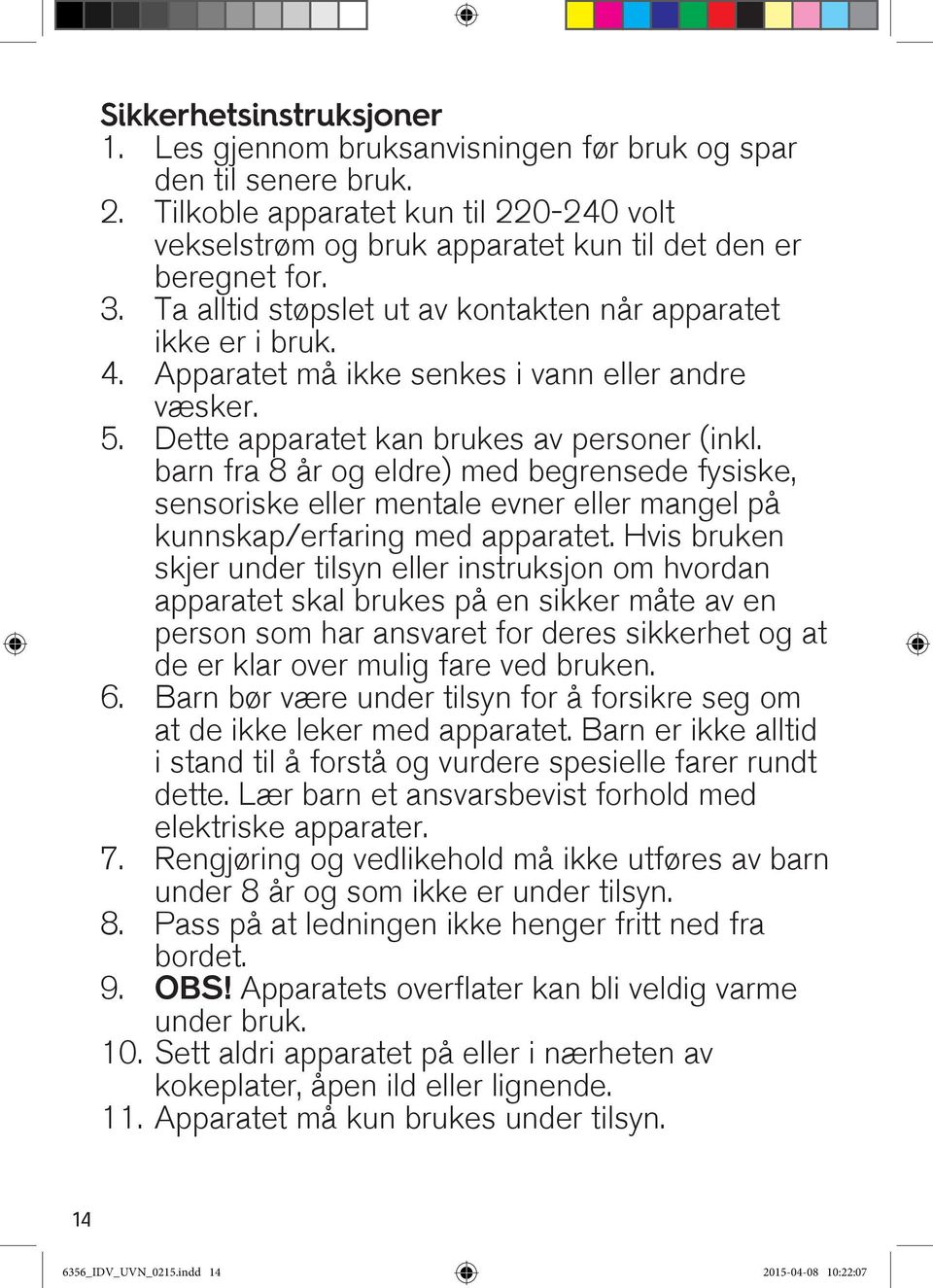 barn fra 8 år og eldre) med begrensede fysiske, sensoriske eller mentale evner eller mangel på kunnskap/erfaring med apparatet.