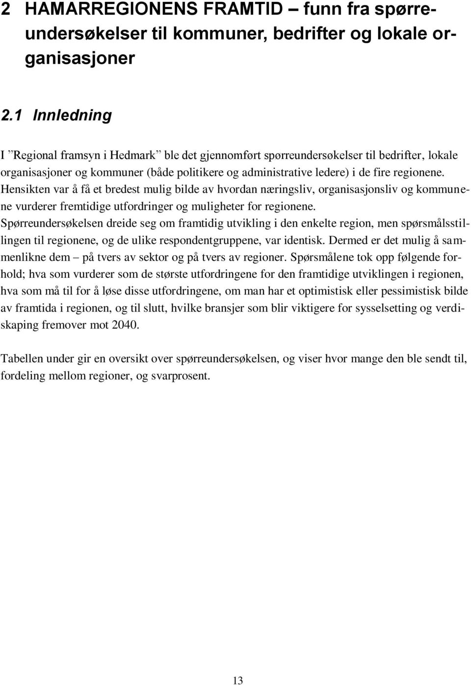 Hensikten var å få et bredest mulig bilde av hvordan næringsliv, organisasjonsliv og kommunene vurderer fremtidige utfordringer og muligheter for regionene.