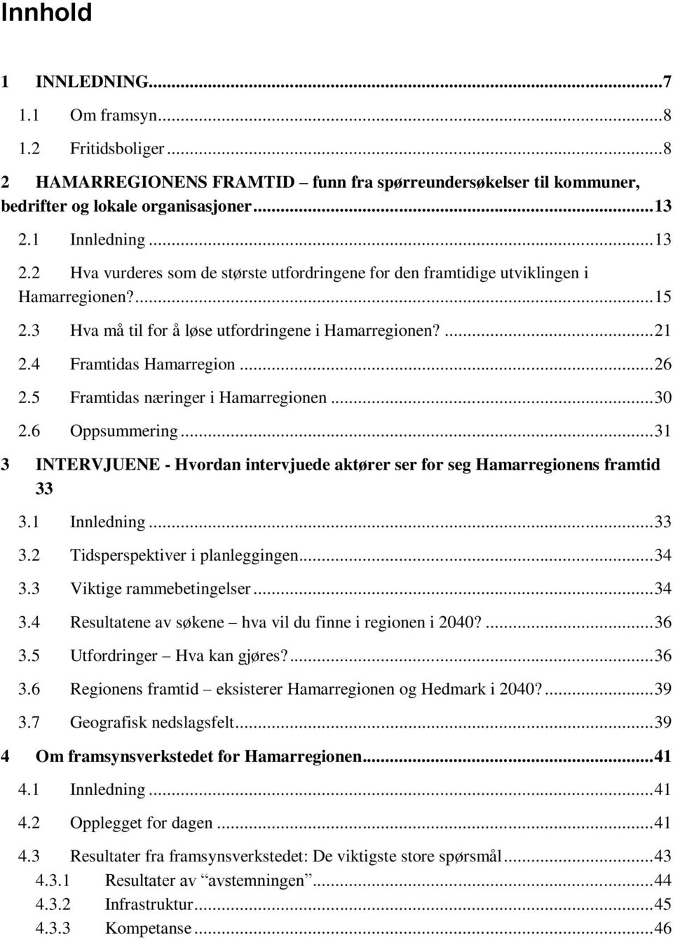 4 Framtidas Hamarregion... 26 2.5 Framtidas næringer i Hamarregionen... 30 2.6 Oppsummering... 31 3 INTERVJUENE - Hvordan intervjuede aktører ser for seg Hamarregionens framtid 33 3.1 Innledning.