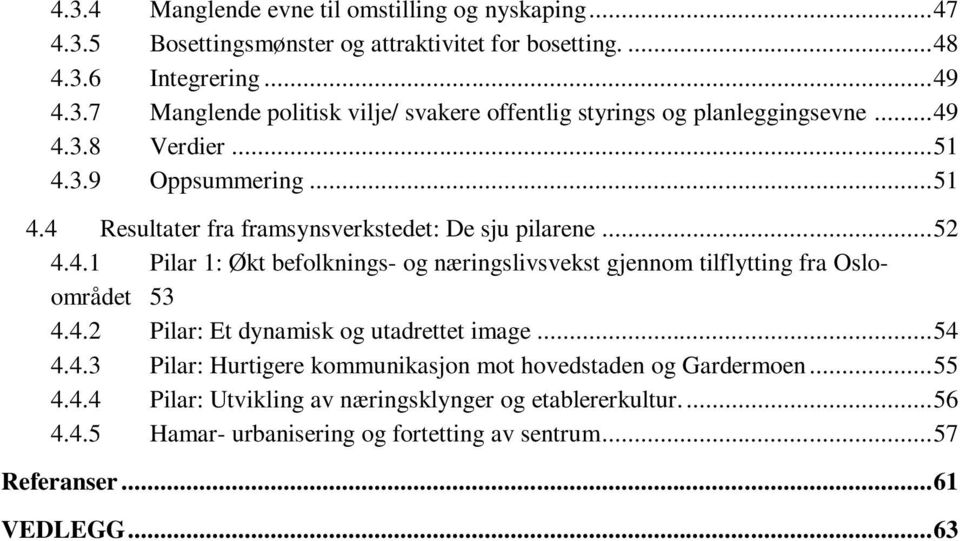 4.2 Pilar: Et dynamisk og utadrettet image... 54 4.4.3 Pilar: Hurtigere kommunikasjon mot hovedstaden og Gardermoen... 55 4.4.4 Pilar: Utvikling av næringsklynger og etablererkultur.