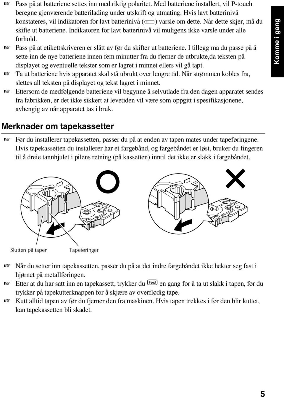 Indikatoren for lavt batterinivå vil muligens ikke varsle under alle forhold. Pass på at etikettskriveren er slått av før du skifter ut batteriene.