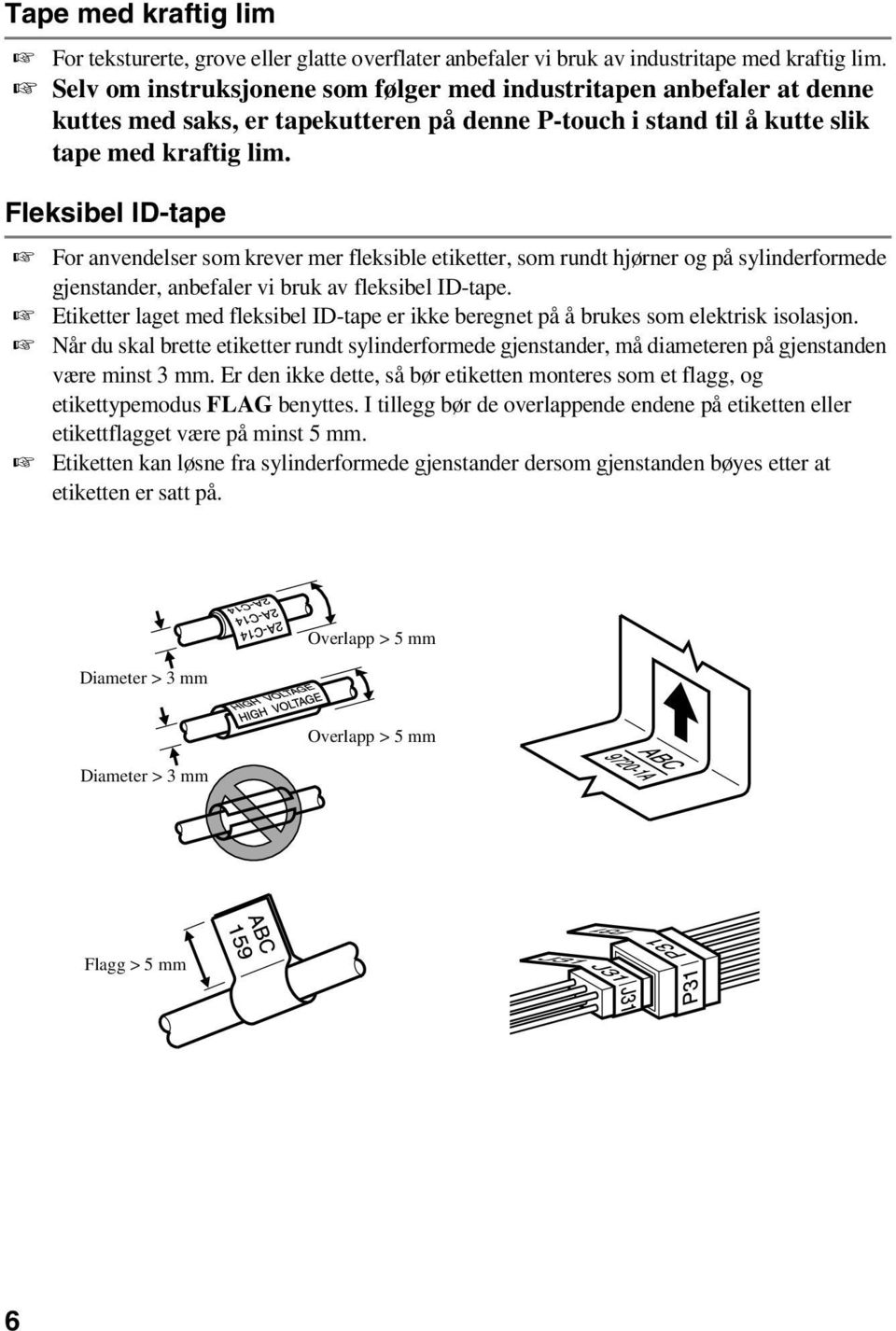 Fleksibel ID-tape For anvendelser som krever mer fleksible etiketter, som rundt hjørner og på sylinderformede gjenstander, anbefaler vi bruk av fleksibel ID-tape.