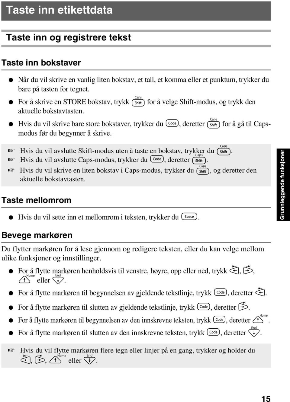 Hvis du vil skrive bare store bokstaver, trykker du g, deretter h for å gå til Capsmodus før du begynner å skrive. Hvis du vil avslutte Skift-modus uten å taste en bokstav, trykker du h.