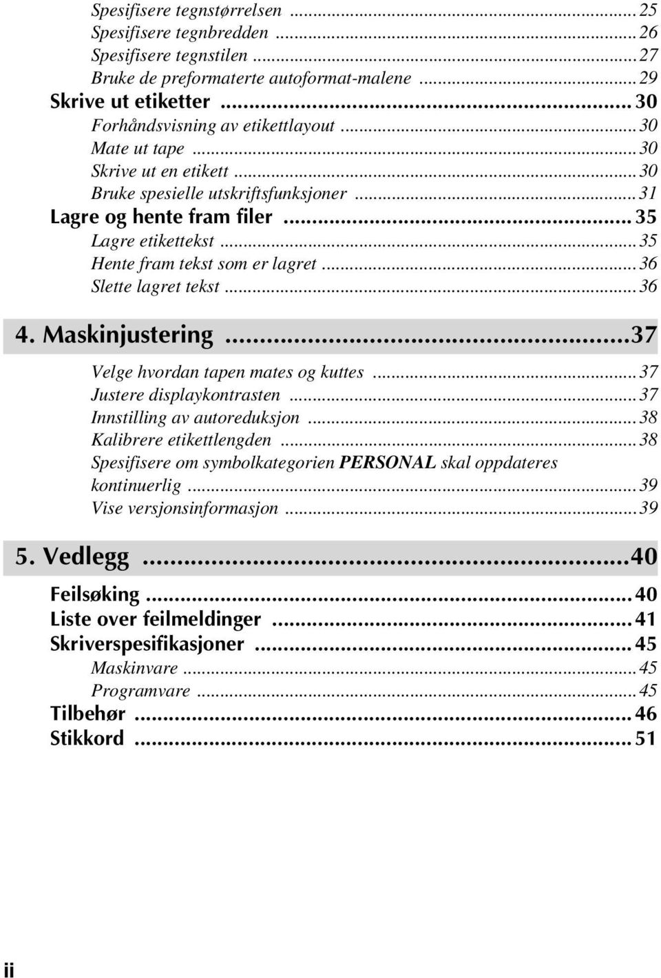 ..36 4. Maskinjustering...37 Velge hvordan tapen mates og kuttes...37 Justere displaykontrasten...37 Innstilling av autoreduksjon...38 Kalibrere etikettlengden.