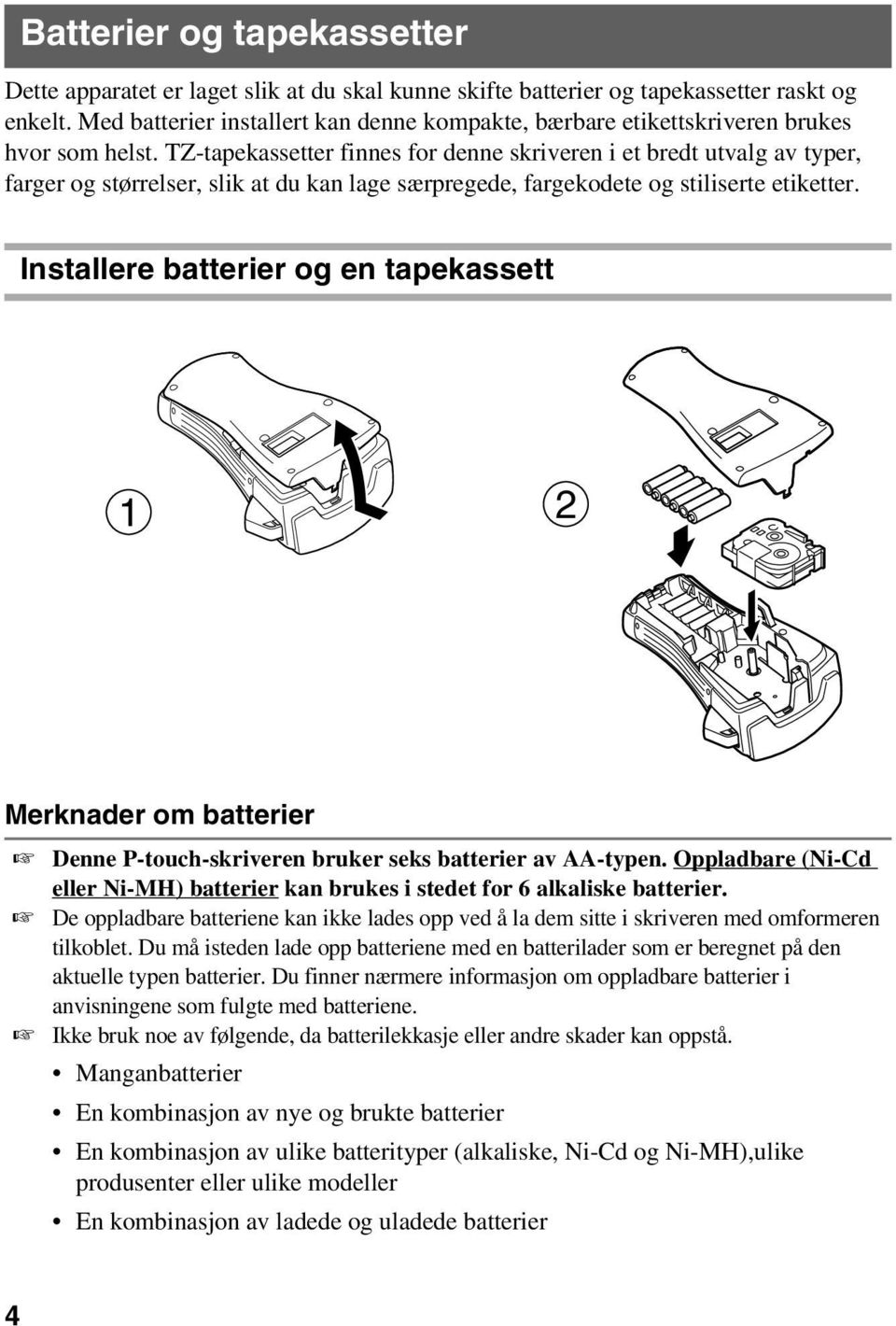 TZ-tapekassetter finnes for denne skriveren i et bredt utvalg av typer, farger og størrelser, slik at du kan lage særpregede, fargekodete og stiliserte etiketter.