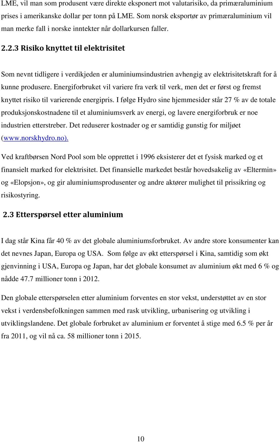 2.3 Risiko knyttet til elektrisitet Som nevnt tidligere i verdikjeden er aluminiumsindustrien avhengig av elektrisitetskraft for å kunne produsere.