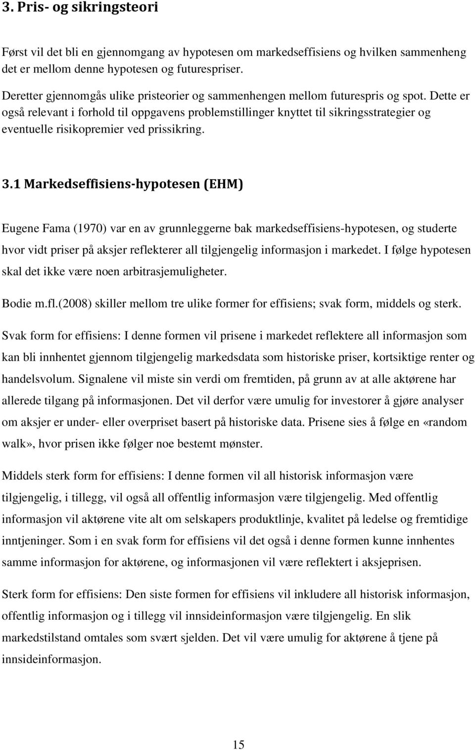 Dette er også relevant i forhold til oppgavens problemstillinger knyttet til sikringsstrategier og eventuelle risikopremier ved prissikring. 3.