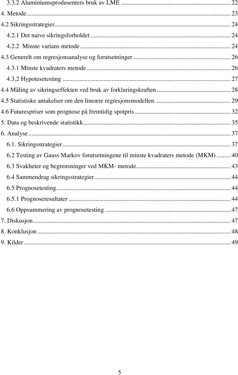 ... 29 4.6 Futurespriser som prognose på fremtidig spotpris... 32 5. Data og beskrivende statistikk... 35 6. Analyse... 37 6.