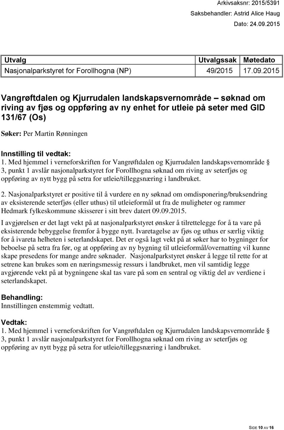 2015 Vangrøftdalen og Kjurrudalen landskapsvernområde søknad om riving av fjøs og oppføring av ny enhet for utleie på seter med GID 131/67 (Os) Søker: Per Martin Rønningen Innstilling til vedtak: 1.