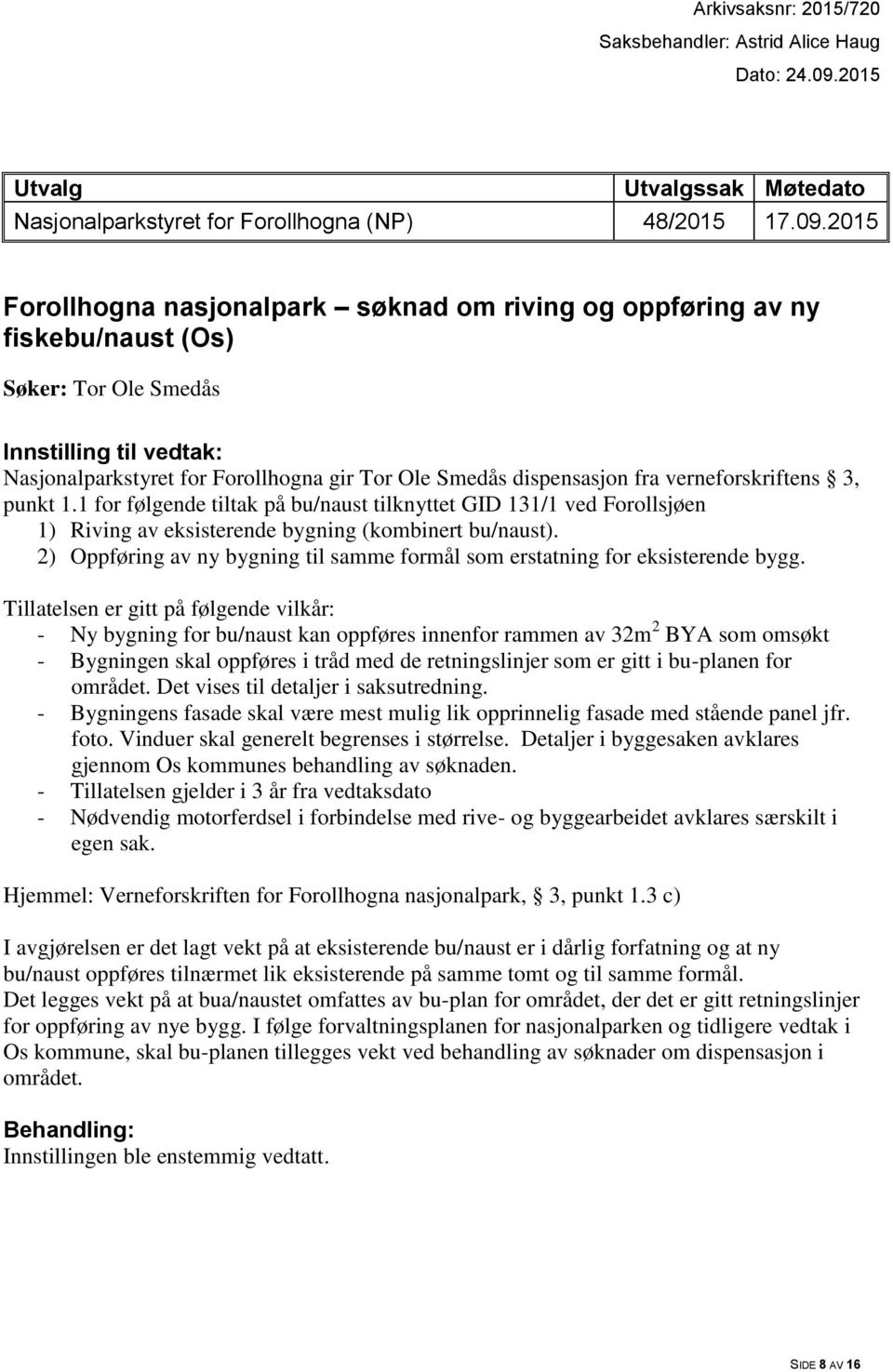 2015 Forollhogna nasjonalpark søknad om riving og oppføring av ny fiskebu/naust (Os) Søker: Tor Ole Smedås Innstilling til vedtak: Nasjonalparkstyret for Forollhogna gir Tor Ole Smedås dispensasjon