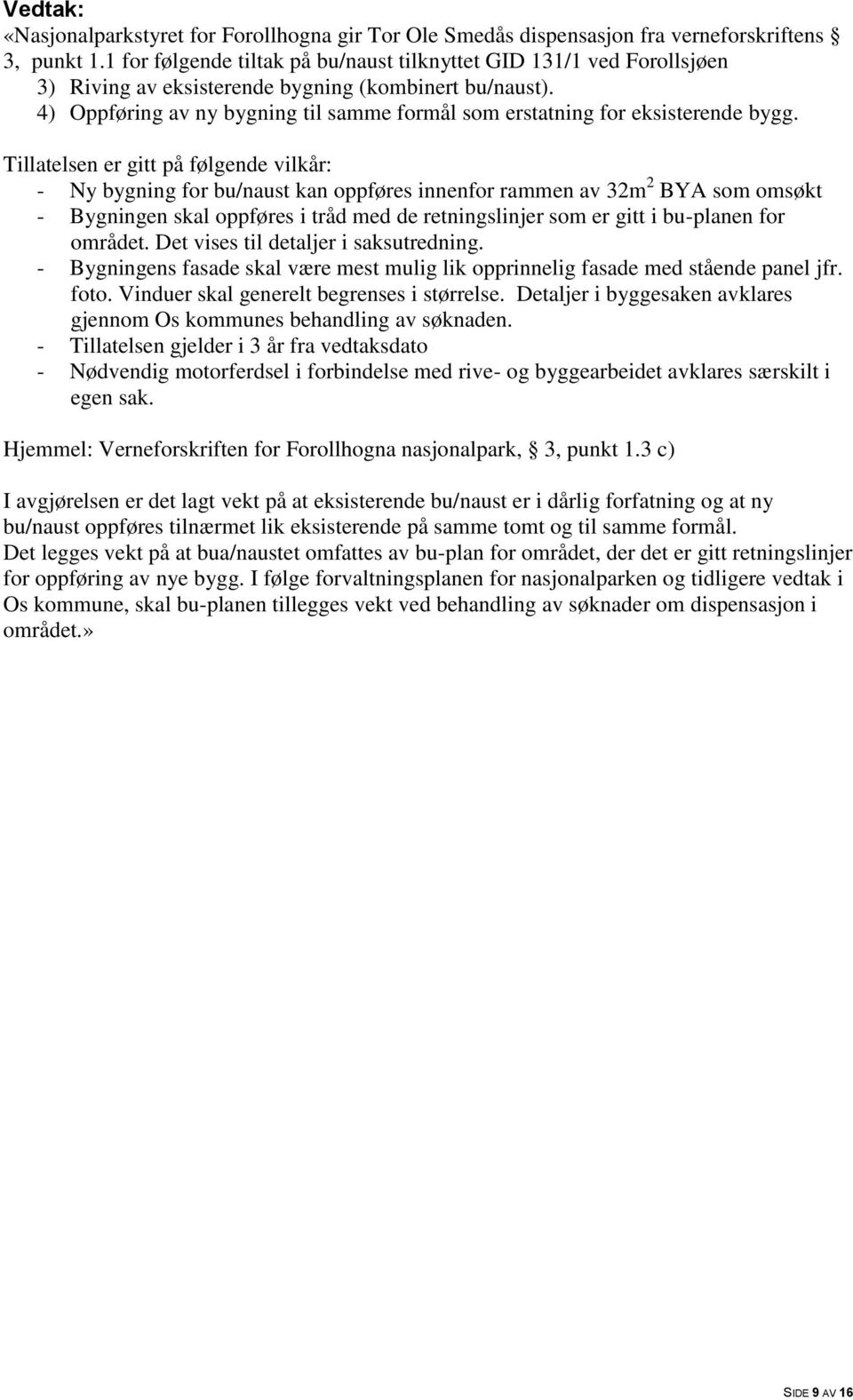 4) Oppføring av ny bygning til samme formål som erstatning for eksisterende bygg.