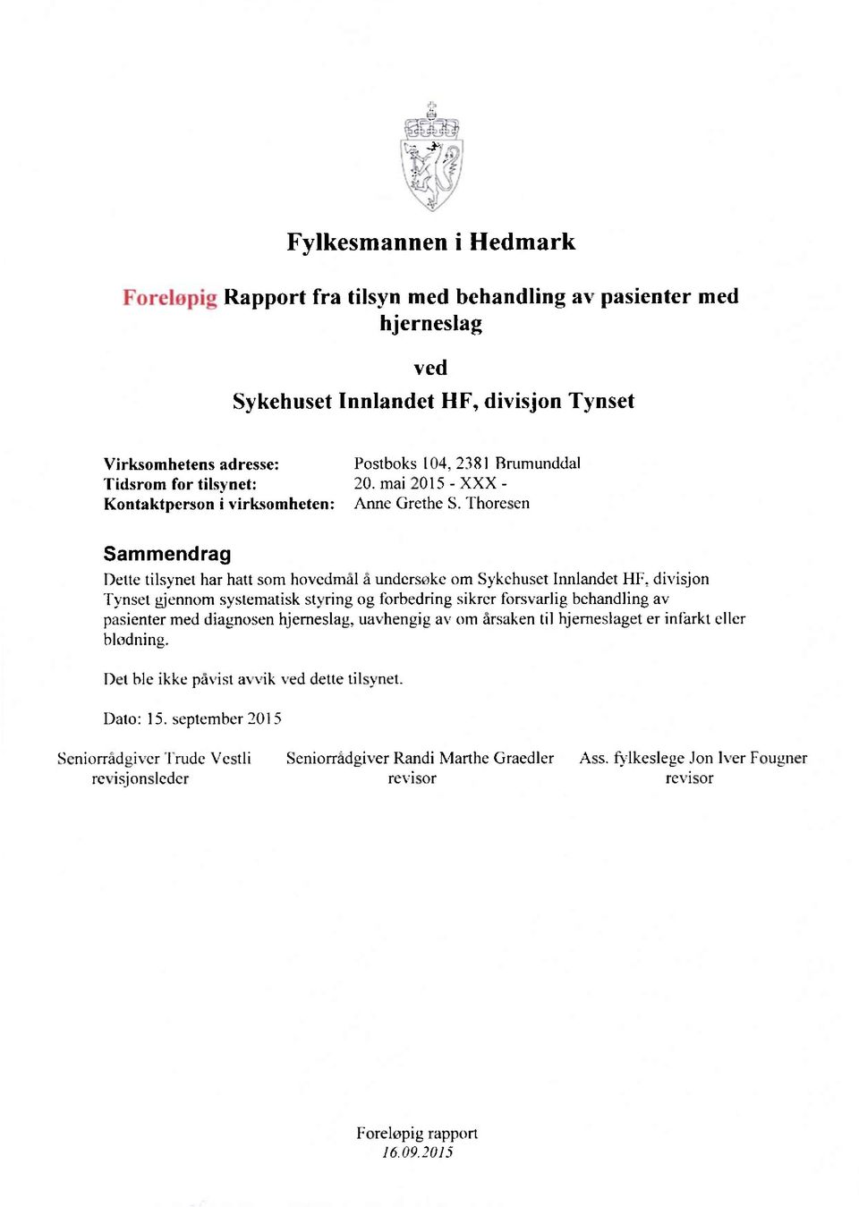 Thoresen Sammendrag Dette tilsynet har hatt som hovedmål å undersøke om Sykehuset Innlandet HF, divisjon Tynset gjennom systematisk styring og forbedring sikrer forsvarlig behandling av pasienter