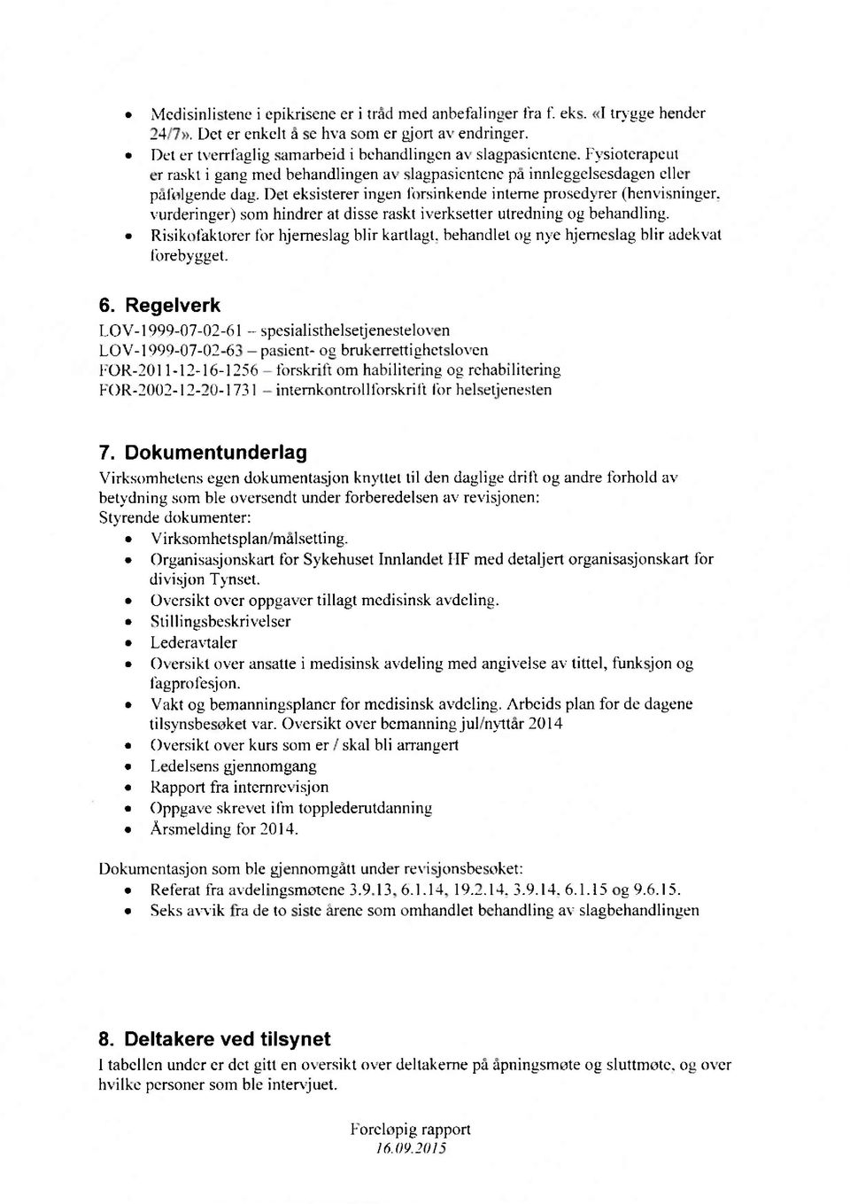 Det eksisterer ingen forsinkende inteme prosedyfrer (henvisninger. vurderinger) som hindrer at disse raskt iverksetter utredning og behandling. I Risikolakttxrer for hjemeslag blir kartlagt.