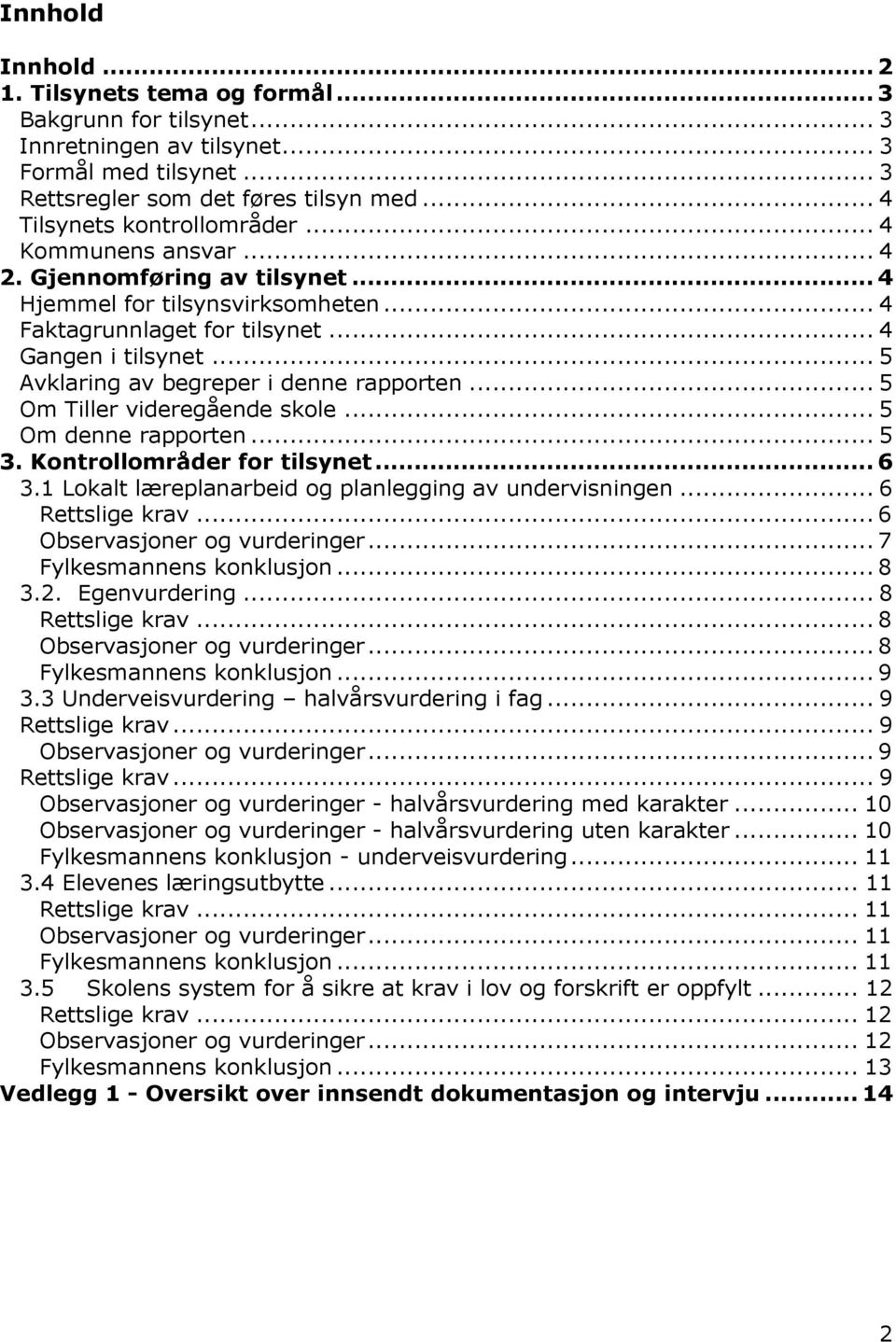 .. 5 Avklaring av begreper i denne rapporten... 5 Om Tiller videregående skole... 5 Om denne rapporten... 5 3. Kontrollområder for tilsynet... 6 3.