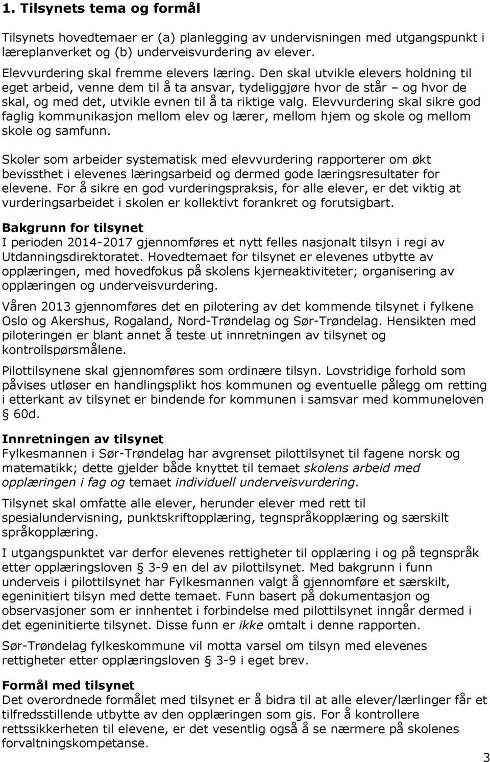 Elevvurdering skal sikre god faglig kommunikasjon mellom elev og lærer, mellom hjem og skole og mellom skole og samfunn.