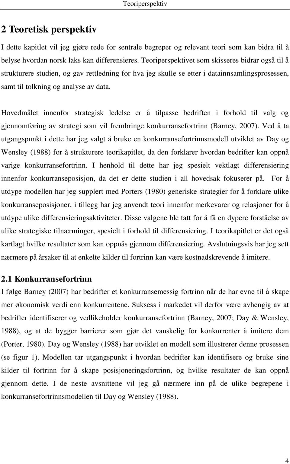 Hovedmålet innenfor strategisk ledelse er å tilpasse bedriften i forhold til valg og gjennomføring av strategi som vil frembringe konkurransefortrinn (Barney, 2007).