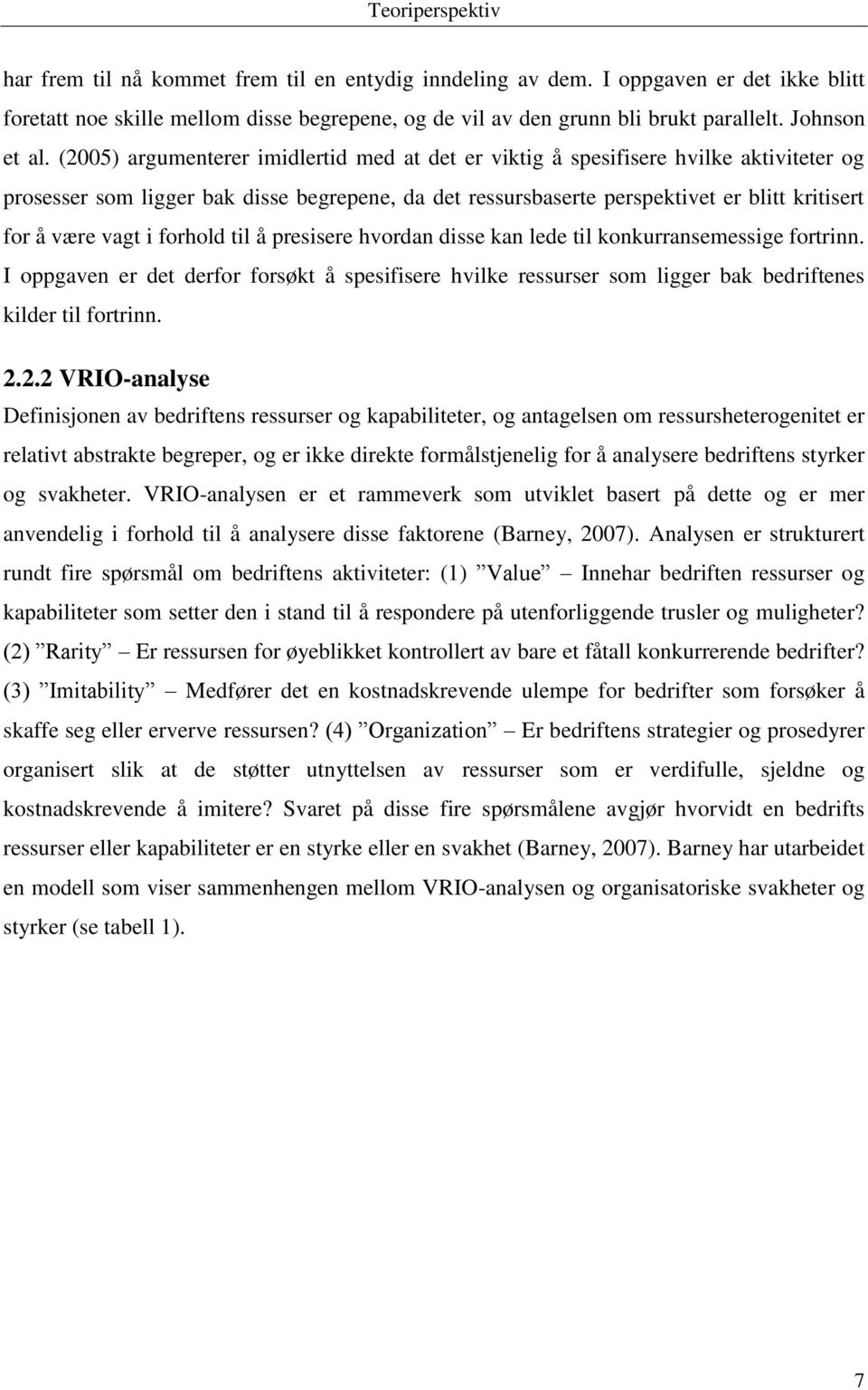 (2005) argumenterer imidlertid med at det er viktig å spesifisere hvilke aktiviteter og prosesser som ligger bak disse begrepene, da det ressursbaserte perspektivet er blitt kritisert for å være vagt