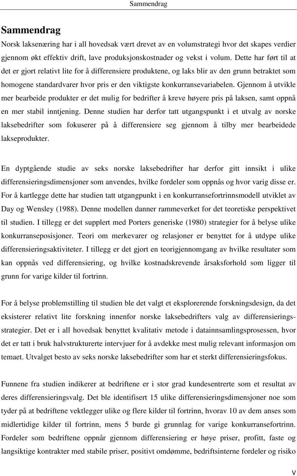 Gjennom å utvikle mer bearbeide produkter er det mulig for bedrifter å kreve høyere pris på laksen, samt oppnå en mer stabil inntjening.