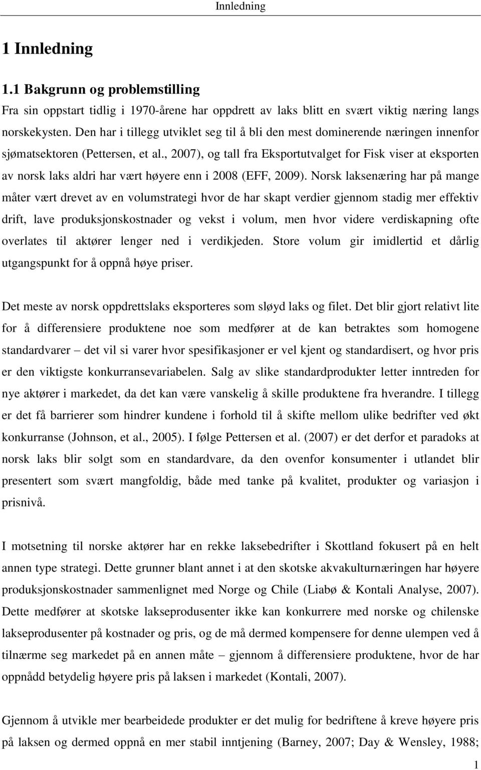 , 2007), og tall fra Eksportutvalget for Fisk viser at eksporten av norsk laks aldri har vært høyere enn i 2008 (EFF, 2009).