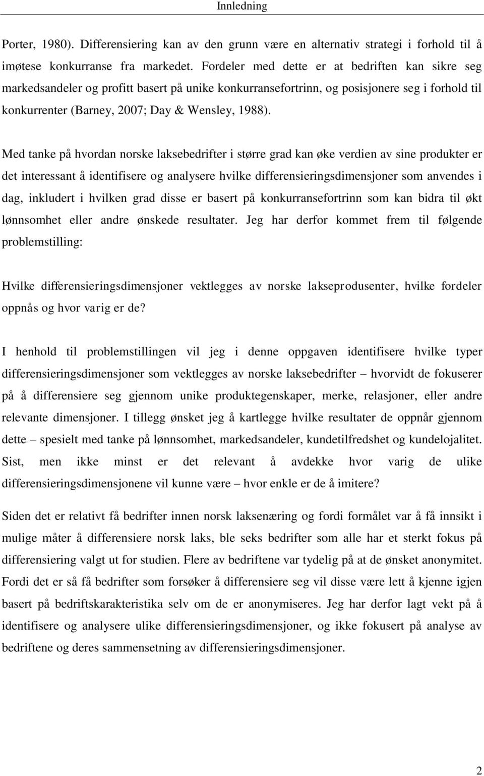 Med tanke på hvordan norske laksebedrifter i større grad kan øke verdien av sine produkter er det interessant å identifisere og analysere hvilke differensieringsdimensjoner som anvendes i dag,