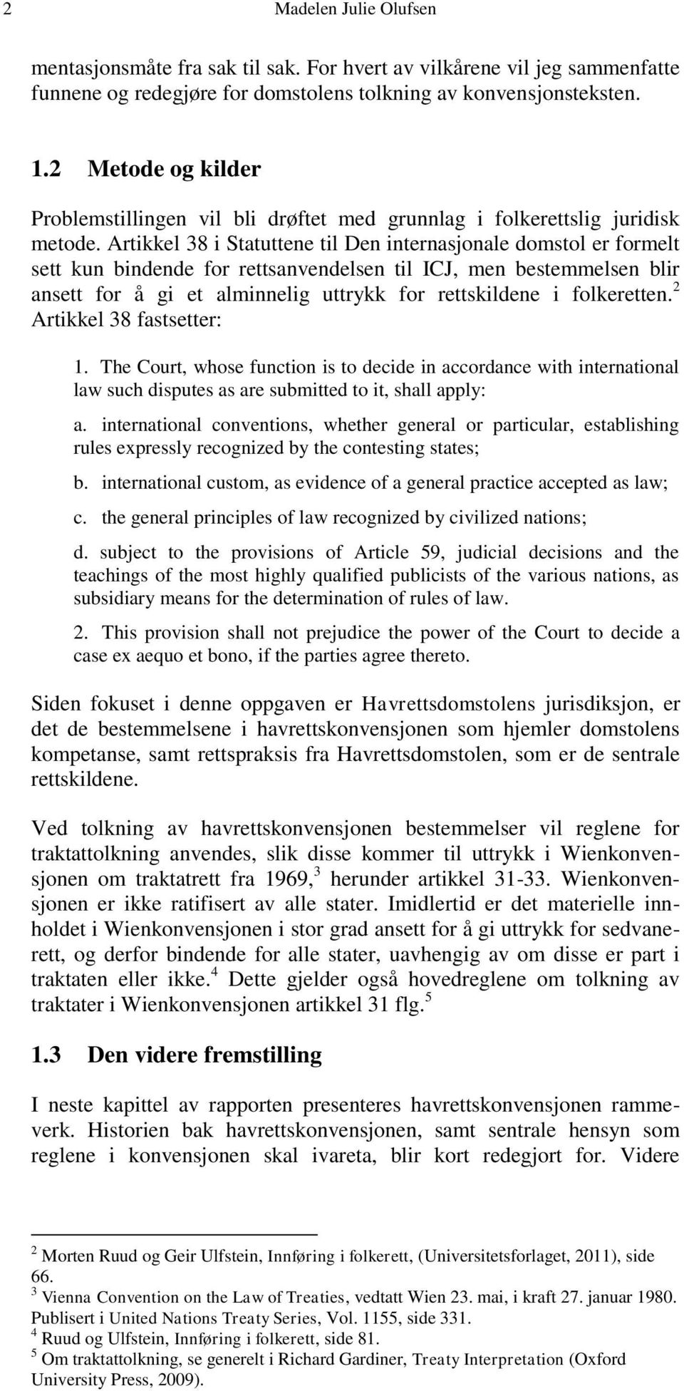 Artikkel 38 i Statuttene til Den internasjonale domstol er formelt sett kun bindende for rettsanvendelsen til ICJ, men bestemmelsen blir ansett for å gi et alminnelig uttrykk for rettskildene i