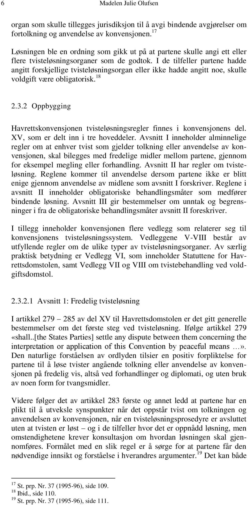 I de tilfeller partene hadde angitt forskjellige tvisteløsningsorgan eller ikke hadde angitt noe, skulle voldgift være obligatorisk. 18 2.3.