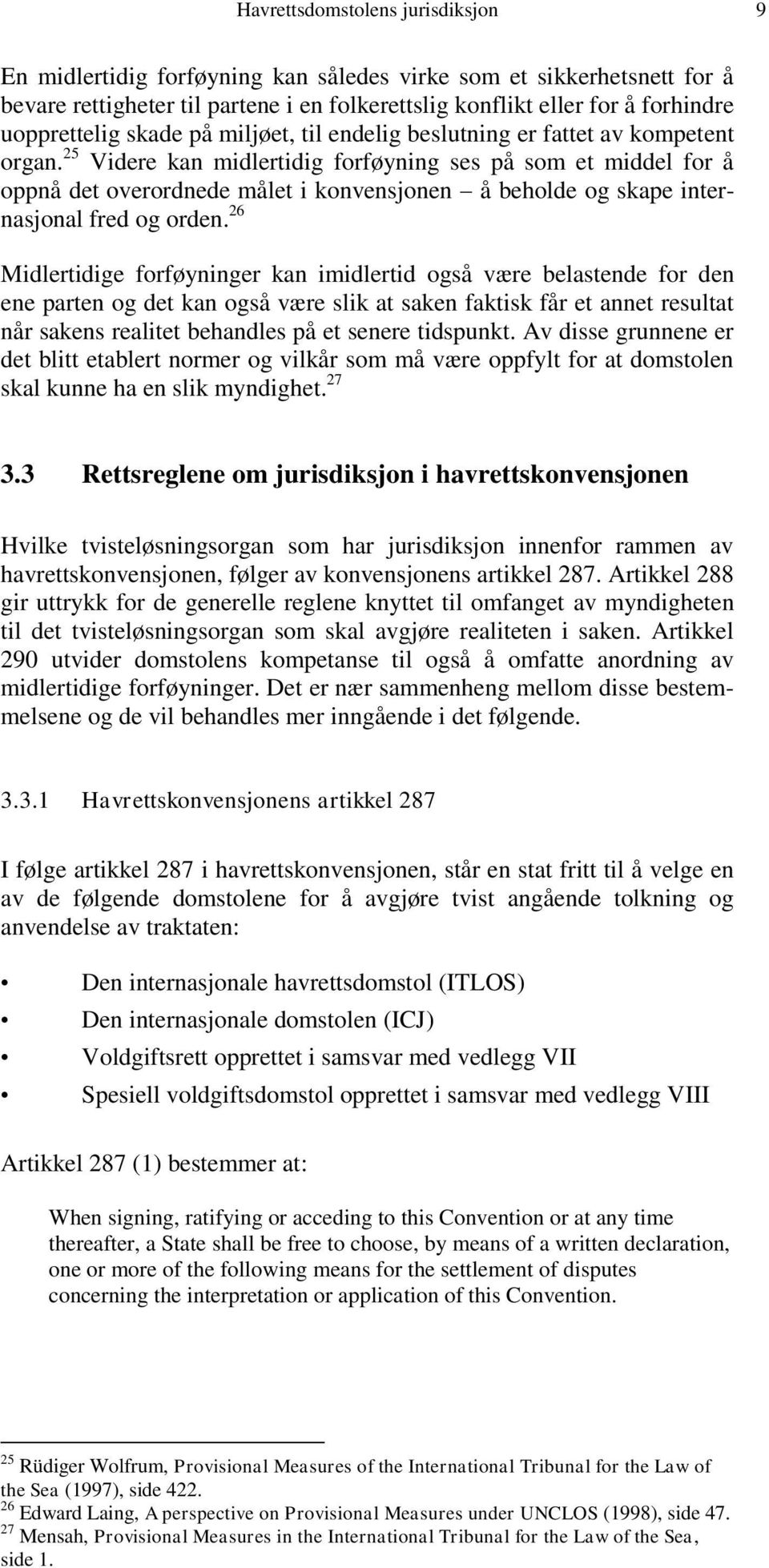 25 Videre kan midlertidig forføyning ses på som et middel for å oppnå det overordnede målet i konvensjonen å beholde og skape internasjonal fred og orden.