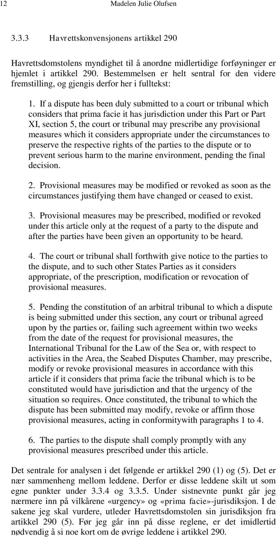 If a dispute has been duly submitted to a court or tribunal which considers that prima facie it has jurisdiction under this Part or Part XI, section 5, the court or tribunal may prescribe any